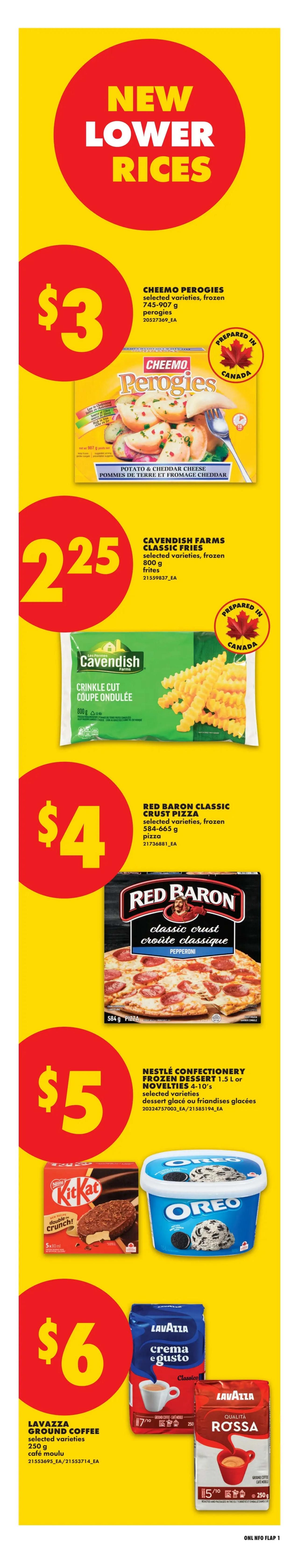 No Frills Ontario weekly flyer specials, page 6. Featuring 'New Lower Prices' on select items. Cheemo Perogies, selected varieties, frozen, are $3. Cavendish Farms Classic Fries, selected varieties, frozen, 800g, are $2.25. Red Baron Classic Crust Pizza, selected varieties, frozen, 584-665g, is $4. Nestle Confectionery Frozen Dessert Novelties, 4-10's, selected varieties, are $5, including Kit Kat bars and Oreo ice cream. Lavazza Ground Coffee, selected varieties, 250g, is $6, featuring Crema e Gusto and Qualita Rossa.