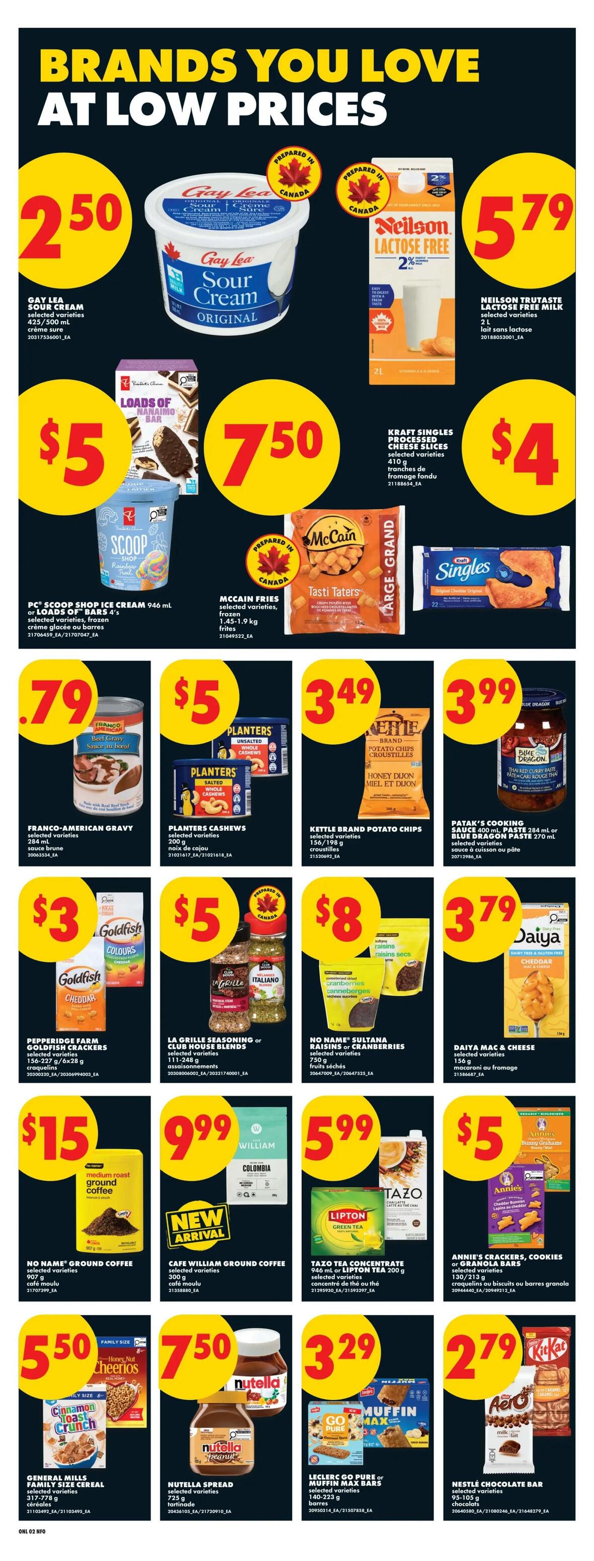No Frills Ontario weekly flyer specials page 9 features brands you love at low prices. Highlights include Gay Lea Sour Cream Original for $2.50, Neilson Trutaste Lactose Free 2% Milk for $5.79, PC Scoop Shop Ice Cream 946 ml or Loads of Nanaimo Bar 4's for $5.00, and McCain Fries Tasti Taters 1.45-1.9 kg for $7.50. Kraft Singles Processed Cheese Slices 410 g are $4.00. Franco-American Gravy 284 ml is $0.79. Planters Cashews 200 g are $5.00. Kettle Brand Potato Chips 156/198 g are $3.49. Patak's Cooking Sauce 284 ml or Blue Dragon Paste 270 ml are $3.99. Pepperidge Farm Goldfish Crackers 156-227 g are $3.00. La Grille Seasoning or Club House Blends 111-248 g are $5.00. No Name Sultana Raisins or Cranberries 750 g are $8.00. Daiya Mac & Cheese 156 g is $3.79. No Name Ground Coffee 907 g is $15.00. Cafe William Ground Coffee 300 g is $9.99. Tazo Tea Concentrate or Lipton Tea 200 g is $5.99. Annie's Crackers, Cookies or Granola Bars 130/213 g are $5.00. General Mills Family Size Cereal 317-778 g are $5.50. Nutella Spread 725 g is $7.50. Leclerc Go Pure or Muffin Max Bars 140-223 g are $3.29. Nestlé Chocolate Bar 95-105 g are $2.79.