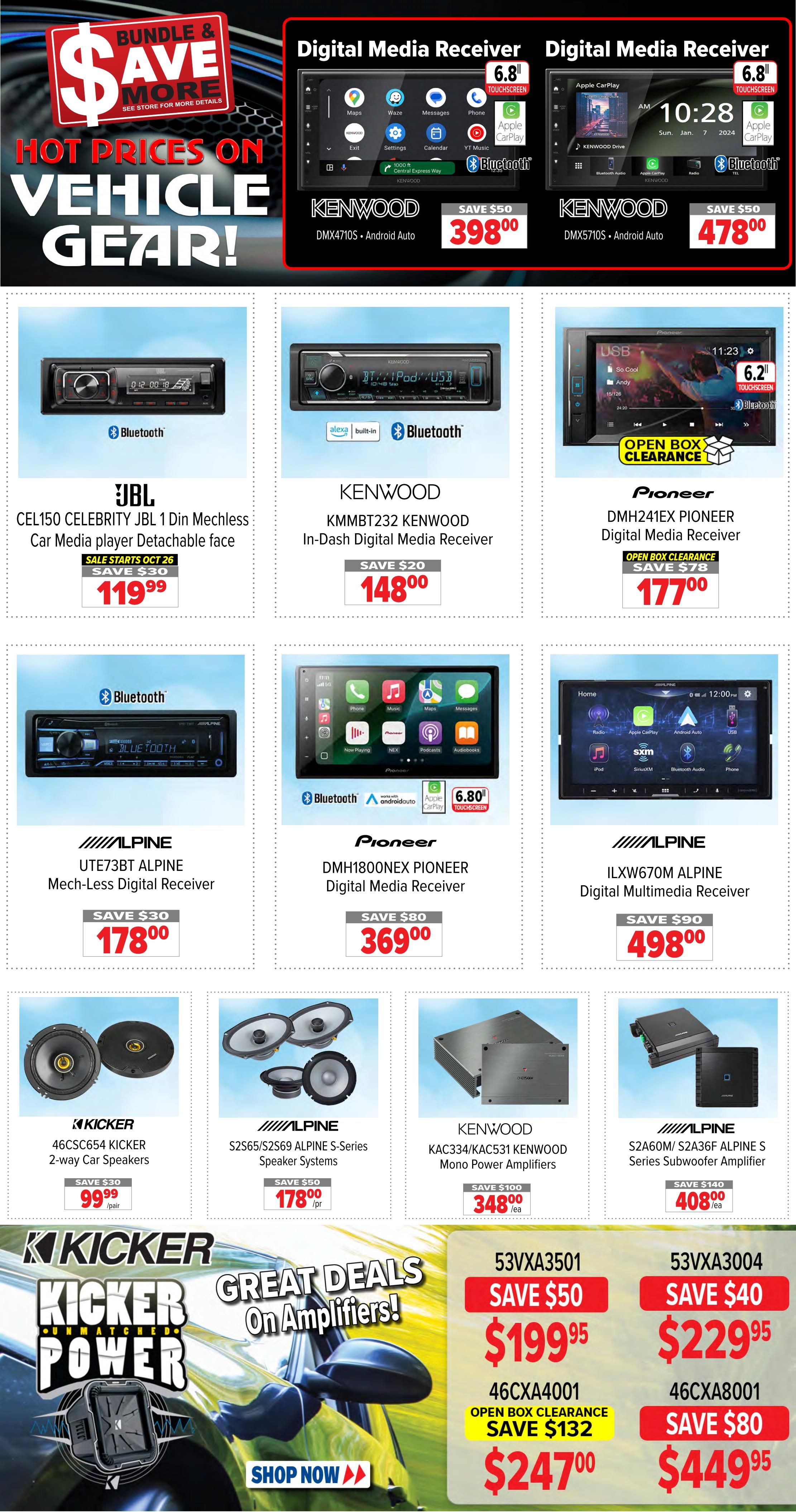 2001 Audio Video Weekly Flyer Specials Page 14. Hot prices on vehicle gear including digital media receivers. Featured are KENWOOD DMX4710S Android Auto for $398.00 (save $50), KENWOOD DMX5710S Android Auto for $478.00 (save $50), JBL CEL150 CELEBRITY JBL 1 Din Mechless Car Media player Detachable face for $119.99 (sale starts Oct 26, save $30), KENWOOD KMMBT232 KENWOOD In-Dash Digital Media Receiver for $148.00 (save $20), PIONEER DMH241EX PIONEER Digital Media Receiver (Open Box Clearance) for $177.00 (save $78), ALPINE UTE73BT ALPINE Mech-Less Digital Receiver for $178.00 (save $30), PIONEER DMH1800NEX PIONEER Digital Media Receiver for $369.00 (save $80), and ALPINE ILXW670M ALPINE Digital Multimedia Receiver for $498.00 (save $90). Also featured are KICKER 46CSC654 KICKER 2-way Car Speakers for $99.99/pair (save $30), ALPINE S2S65/S2S69 ALPINE S-Series Speaker Systems for $178.00/pair (save $50), KENWOOD KAC334/KAC531 KENWOOD Mono Power Amplifiers for $348.00/ea (save $100), and ALPINE S2A60M/S2A36F ALPINE S Series Subwoofer Amplifier for $408.00/ea (save $140). Great deals on amplifiers include 53VXA3501 for $199.95 (save $50), 53VX3004 for $229.95 (save $40), 46CXA4001 Open Box Clearance for $247.00 (save $132), and 46CXA8001 for $449.95 (save $80).