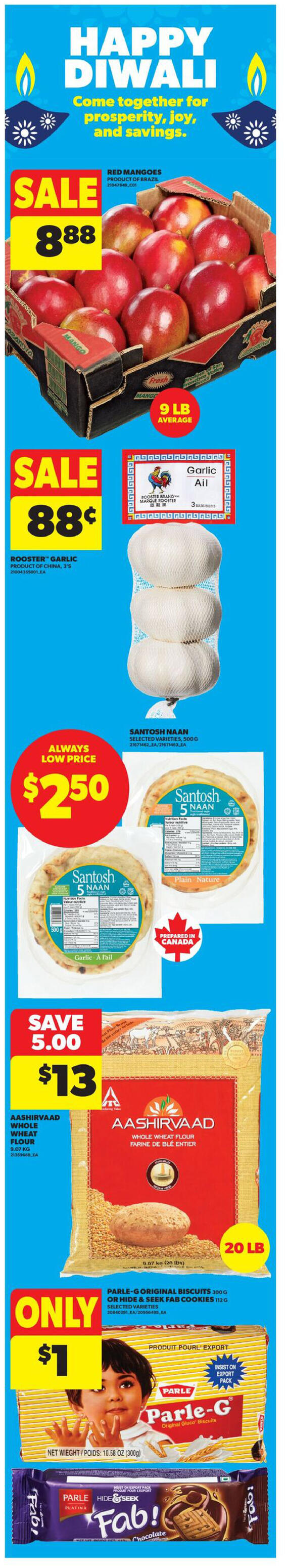 Happy Diwali sale at Real Canadian Superstore. Featuring Red Mangoes on sale for $8.88, with an average weight of 9 lbs. Also on sale is Rooster Brand Garlic for $0.88 per 3-pack. Santosh Naan, selected varieties, 500g, is available for an always low price of $2.50. Save $5.00 on Aashirvaad Whole Wheat Flour, 20 lb bag, now $13. Parle-G Original Biscuits, 300g, are only $1. Also featured are Parle Hide & Seek Fab! Chocolate cookies.