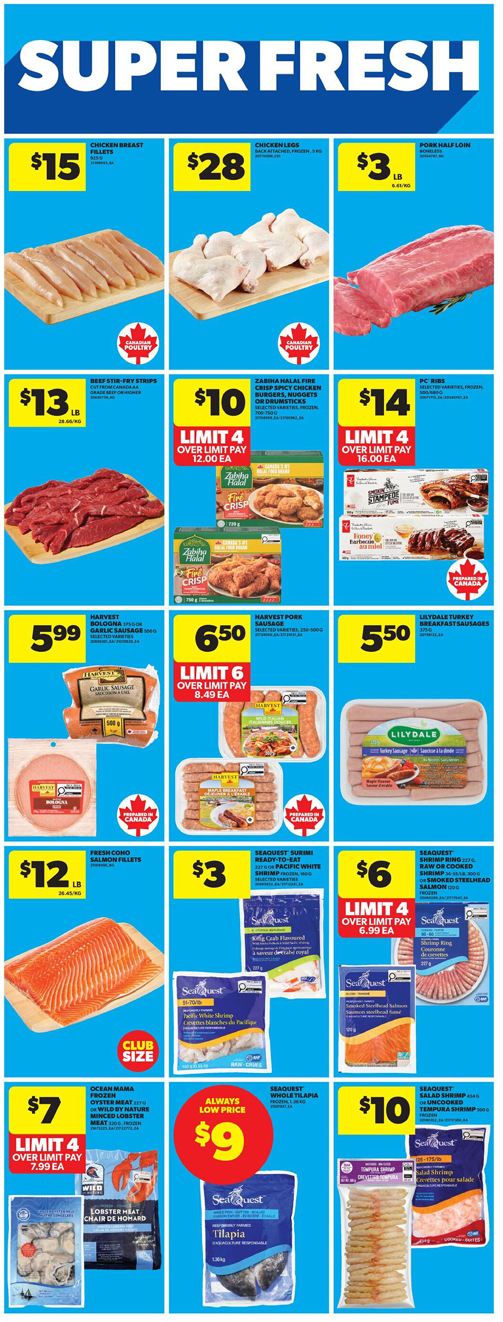Super Fresh specials at Real Canadian Superstore. Featured items include Chicken Breast Fillets for $15, Chicken Legs (frozen, 5 kg) for $28, and Pork Half Loin for $3 per pound. Also available are Beef Stir-Fry Strips for $13 per pound, Zabiha Halal Fire Crisp Chicken Burgers, Nuggets or Drumsticks (frozen, 700-750 g) for $10 with a limit of 4, and PC Ribs (frozen, 500-600 g) for $14 with a limit of 4. Harvest Bologna (175 g or 500 g) is $5.99, Harvest Pork Sausage (250-500 g) is $6.50, and Lilydale Turkey Breakfast Sausages (375 g) are $5.50. Fresh Coho Salmon Fillets are $12 per pound. Seaquest Surimi Ready-to-Eat Pacific White Shrimp (frozen, 160 g) are $3. Seaquest King Crab Flavoured Surimi is also available. Seaquest Smoked Steelhead Salmon (120 g) is $6 with a limit of 4. Ocean Mama Frozen Oyster Meat (227 g) or Wild by Nature Minced Lobster Meat (120 g, frozen) is $7 with a limit of 4. Seaquest Whole Tilapia (frozen, 1.36 kg) is an always low price of $9. Seaquest Salad Shrimp (454 g or 500 g, frozen) and Tempura Shrimp are $10.