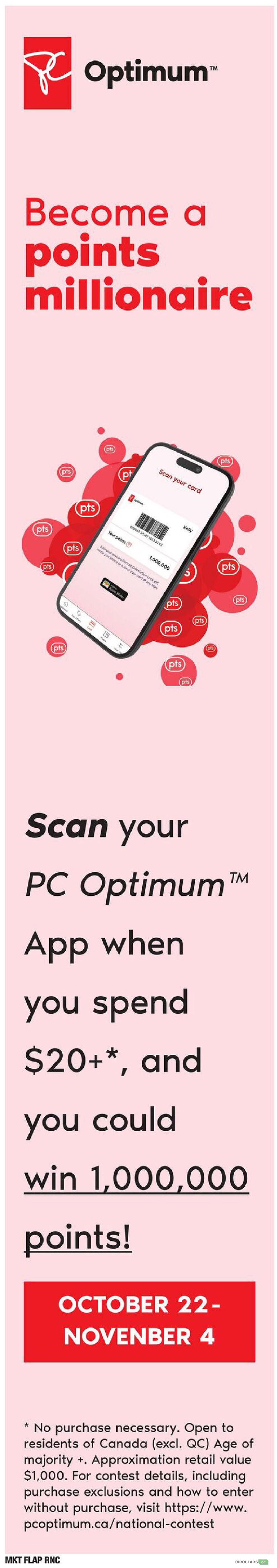 Independent flyer page 5: Become a points millionaire with PC Optimum. Scan your PC Optimum App when you spend $20 or more and you could win 1,000,000 points. Contest runs from October 22 to November 4. No purchase necessary. Open to residents of Canada (excluding Quebec) of the age of majority and older. Approximate retail value of prize is $1,000. For contest details, including purchase exclusions and how to enter without a purchase, visit www.pcoptimum.ca/national-contest.