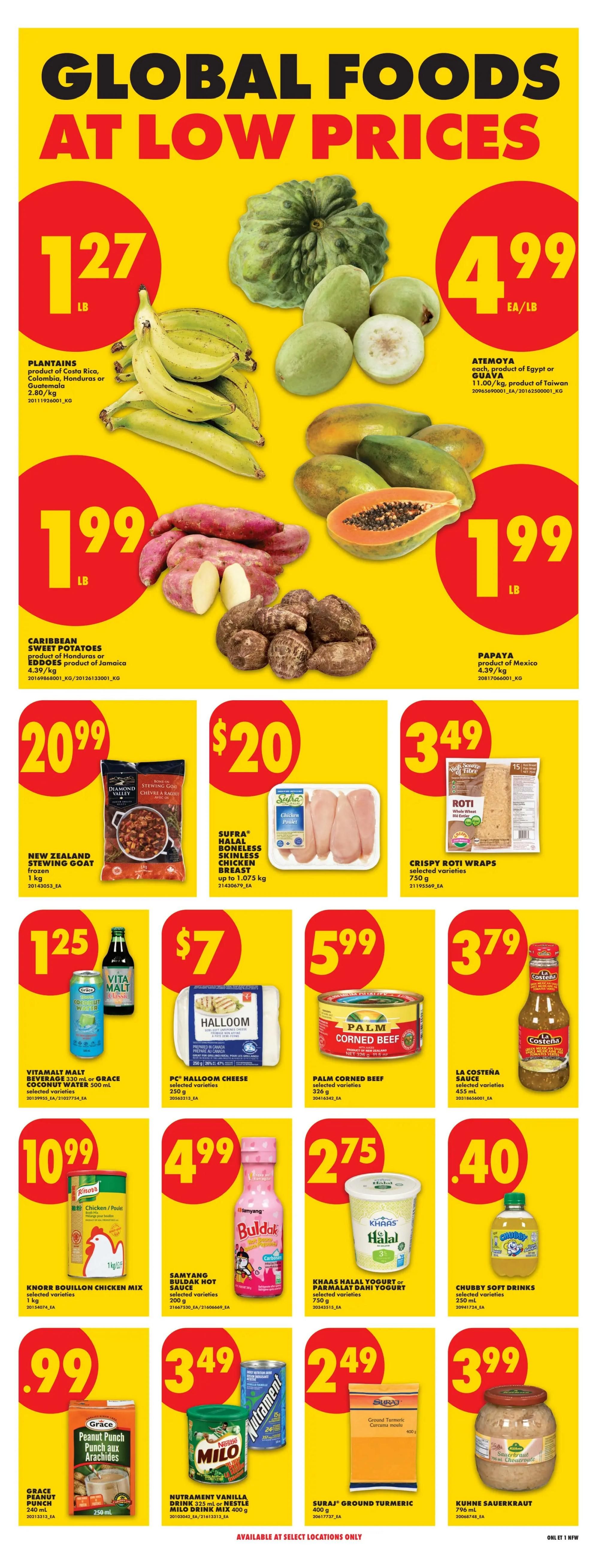 No Frills weekly flyer specials page 18 features Global Foods at Low Prices. Sale items include Plantains for $1.27/lb, Atemoya or Guava for $4.99/lb, Caribbean Sweet Potatoes for $1.99/lb, and Papaya for $1.99/lb. Also featured are New Zealand Stewing Goat for $20.99, Sufra Halal Boneless Skinless Chicken Breast up to 1.075 kg for $20, and Crispy Roti Wraps 750 g for $3.49. Other deals include Vitamalt Malt beverage or Grace Coconut Water 500 ml for $1.25, PC Halloom Cheese 250 g for $7, Palm Corned Beef 326 g for $5.99, and La Costeña Sauce 455 ml for $3.79. Additionally, Knorr Bouillon Chicken Mix 1 kg is $10.99, Samyang Buldak Hot Sauce selected varieties are $4.99, Khaas Halal Yogurt or Parmalat Dahi Yogurt 750 g is $2.75, and Chubby Soft Drinks 250 ml are $0.40. Finally, Grace Peanut Punch 250 ml is $0.99, Nutrament Vanilla Drink or Nestle Milo Drink Mix 400 g is $3.49, Suraj Ground Turmeric 400 g is $2.49, and Kuhne Sauerkraut 790 ml is $3.99. Available at select locations only.