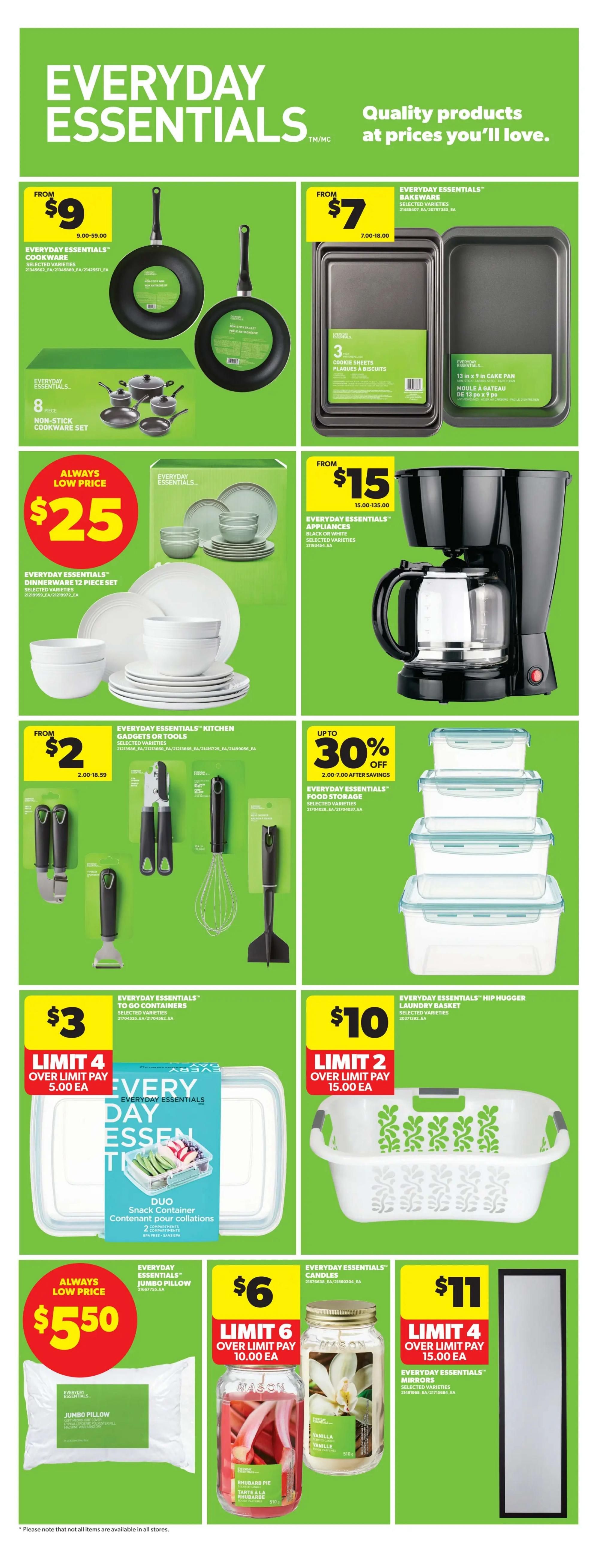 Real Canadian Superstore flyer page 9 features Everyday Essentials products. Get an 8-piece non-stick cookware set starting from $9. Everyday Essentials bakeware, including a 3-piece cookie sheet set and a 13' x 9' cake pan, is available from $7. Save on an Everyday Essentials 12-piece dinnerware set for an always low price of $25. Everyday Essentials appliances, in black or white, start from $15. Everyday Essentials kitchen gadgets and tools are priced from $2. Enjoy up to 30% off Everyday Essentials food storage containers. Everyday Essentials hip hugger laundry baskets are $10, limit 2, over limit pay $15.00 each. Everyday Essentials jumbo pillows are an always low price of $5.50. Everyday Essentials candles are $6, limit 6, over limit pay $10.00 each, available in rhubarb pie and vanilla scents. Everyday Essentials mirrors are $11, limit 4, over limit pay $15.00 each.