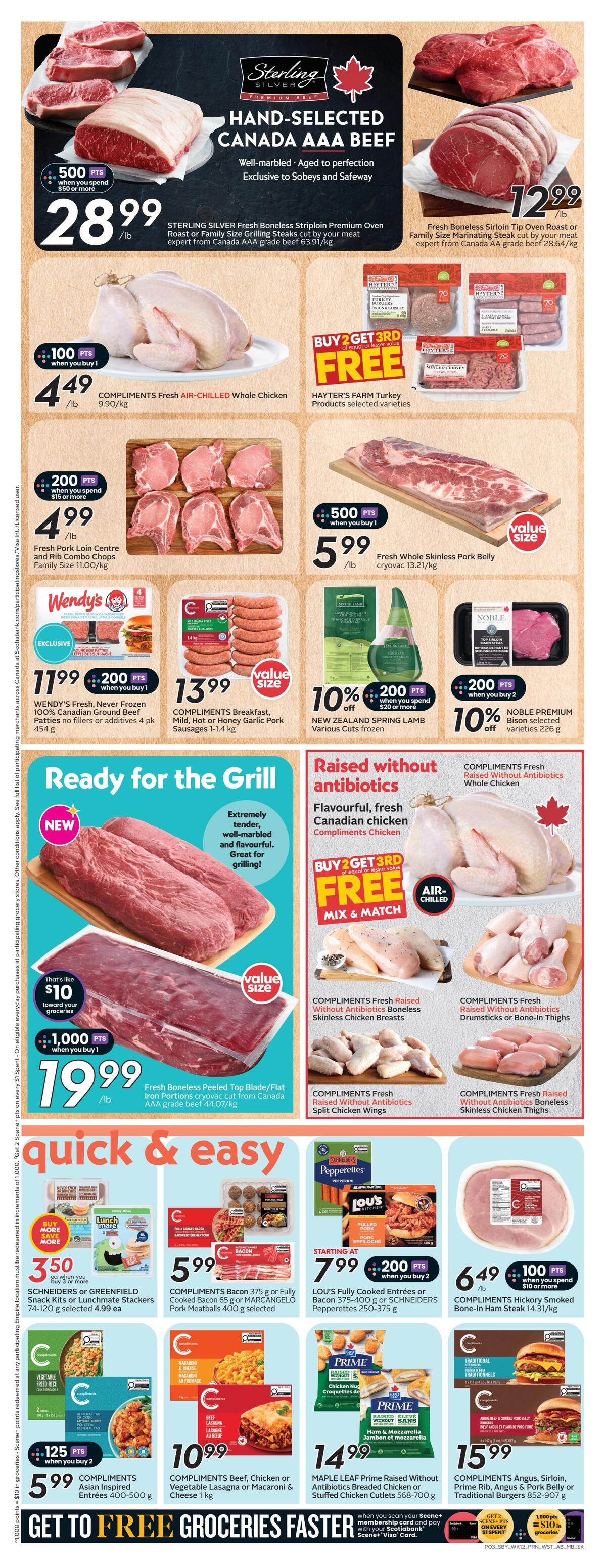 Safeway Manitoba weekly flyer specials page 6. Sterling Silver Canada AAA Beef is featured with a boneless striploin premium oven roast or family size grilling steaks cut by your meat expert for $28.99/lb, and fresh boneless sirloin tip oven roast or family size marinating steak for $12.99/lb. Compliments Fresh Air-Chilled Whole Chicken is $4.49/lb with 100 bonus points when you buy 1. Hayter's Farm Turkey products are buy 2 get 3rd free. Fresh Pork Loin Centre and Rib Combo Chops are $4.99/lb with 200 bonus points when you spend $15 or more. Fresh Whole Skinless Pork Belly is $5.99/lb with 500 bonus points when you buy 1. Wendy's Fresh, Never Frozen 100% Canadian Beef Patties are $11.99 with 200 bonus points when you buy 1. Compliments Breakfast, Mild or Honey Garlic Pork Sausages are $13.99. New Zealand Spring Lamb various cuts are 10% off with 200 bonus points when you spend $20 or more. Noble Premium Bison selected varieties are 10% off with 200 bonus points when you buy 2. Featured under 'Ready for the Grill' is new Fresh Boneless Peeled Top Blade/Flat Iron Portions cryovac cut from Canada AAA grade beef for $19.99/lb, which is like $10 toward your groceries with 1,000 bonus points when you buy 1. Compliments Fresh Raised Without Antibiotics Canadian Chicken is featured with boneless skinless chicken breasts, drumsticks or bone-in thighs, and split chicken wings. Buy 2 get 3rd free on these items. Under 'quick & easy', Schneiders or Greenfield Snack Kits or Lunchmate Stackers are $3.50 each when you buy 3 or more. Compliments Bacon 375 g or Fully Cooked Bacon 65 g or Marcangeló Pork Meatballs 400 g are $5.99. Lou's Fully Cooked Entrees or Schneiders Pepperettes are starting at $7.99 with 200 bonus points when you buy 2. Compliments Hickory Smoked Bone-In Ham Steak is $6.49/lb with 100 bonus points when you spend $10 or more. Compliments Asian Inspired Entrées are $5.99 with 125 bonus points when you buy 2. Compliments Beef, Chicken or Vegetable Lasagna or Macaroni & Cheese are $10.99. Maple Leaf Prime Raised Without Antibiotics Breaded Chicken or Stuffed Chicken Cutlets are $14.99. Compliments Angus, Sirloin, Ribeye, or Traditional Burgers are $15.99.