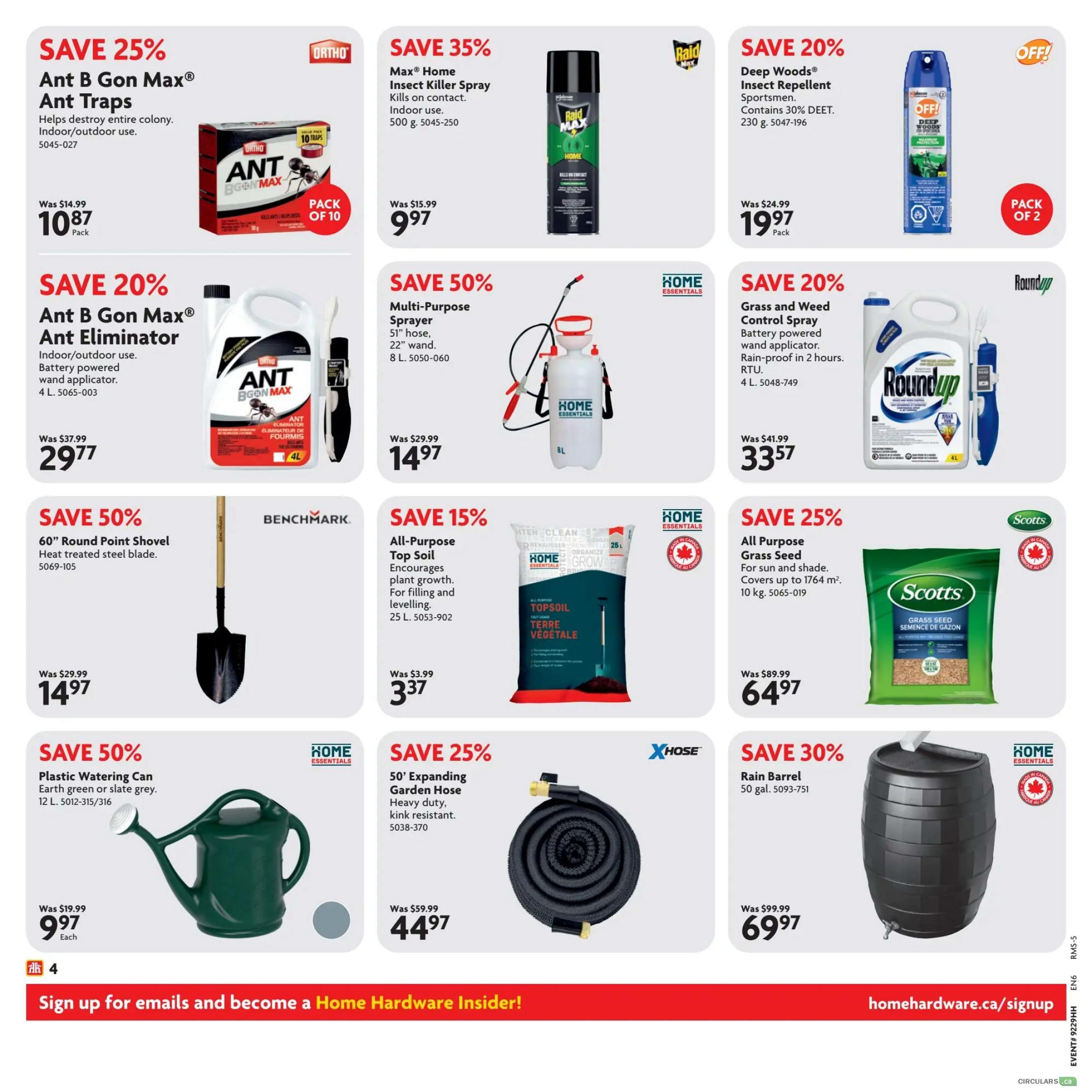 Home Hardware flyer specials page 5 featuring various home and garden products. Save 25% on Ortho Ant B Gon Max Ant Traps, now $10.87 pack of 10. Save 20% on Ant B Gon Max Ant Eliminator, 4 L, for $29.77. Save 35% on Max Home Insect Killer Spray, 500 g, for $9.97. Save 20% on OFF Deep Woods Insect Repellent, 230 g, pack of 2, for $19.97. Save 50% on a Multi-Purpose Sprayer, 8 L, for $14.97. Save 20% on Roundup Grass and Weed Control Spray, 4 L, for $33.57. Save 50% on a 60' Round Point Shovel for $14.97. Save 15% on Home Essentials All-Purpose Top Soil, 25 L, for $3.37. Save 25% on Scotts All Purpose Grass Seed, 10 kg, for $64.97. Save 50% on a Home Essentials Plastic Watering Can, 12 L, for $9.97 each in earth green or slate grey. Save 25% on an X-Hose 50' Expanding Garden Hose for $44.97. Save 30% on a Home Essentials Rain Barrel, 50 gal., for $69.97. Sign up for emails to become a Home Hardware Insider at homehardware.ca/signup.