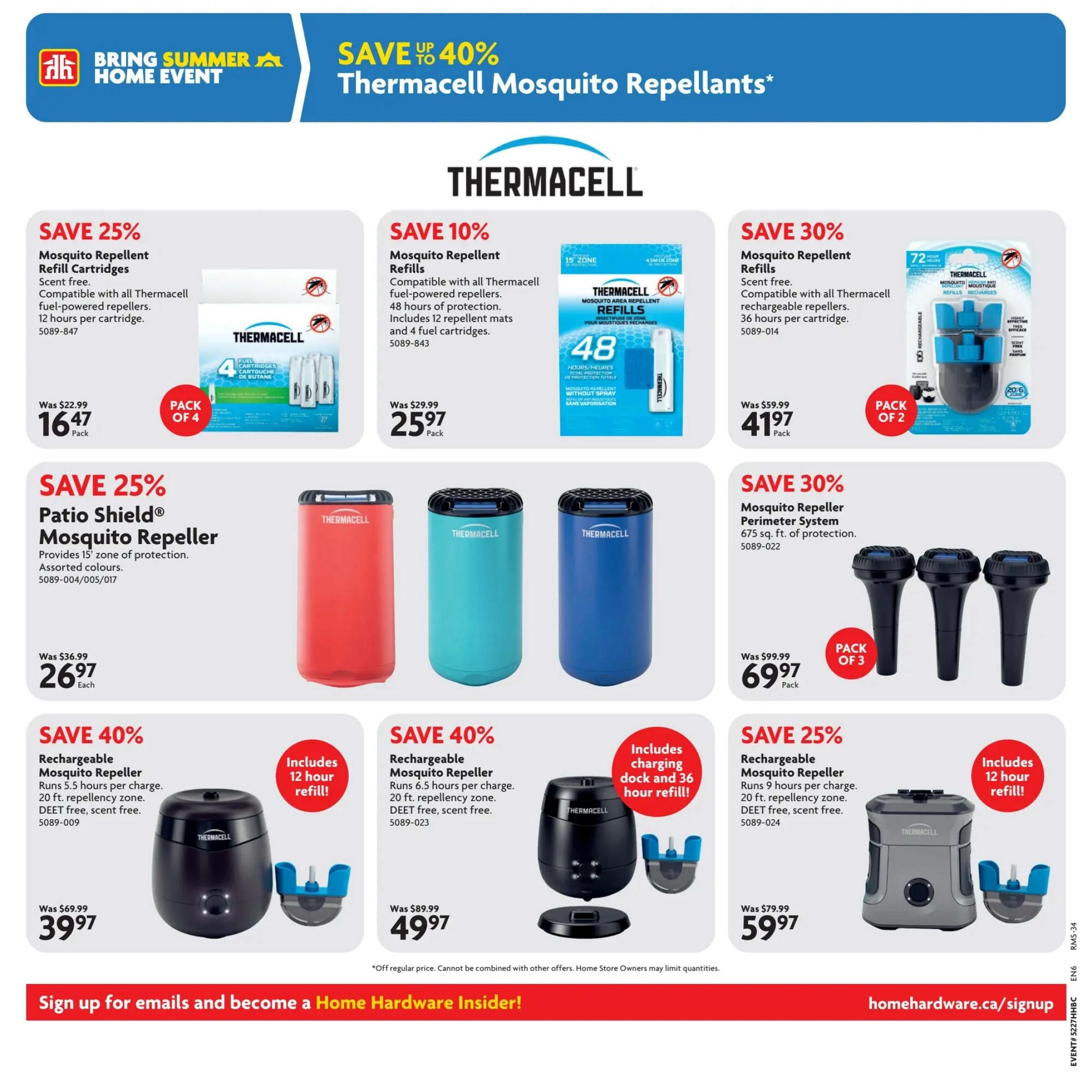 Home Hardware flyer specials page 7 features Thermacell mosquito repellent products. Save 25% on Thermacell Mosquito Repellent Refill Cartridges, 4 per pack, for $16.47. Save 10% on Thermacell Mosquito Repellent Refills, 48 hours of protection, 12 repellent mats and 4 fuel cartridges, for $25.97. Save 30% on Thermacell Mosquito Repellent Refills, 36 hours per cartridge, for $41.97. Save 25% on the Patio Shield Mosquito Repeller, providing 15' zone of protection in assorted colours, for $26.97 each. Save 30% on the Thermacell Mosquito Repeller Perimeter System, covering 675 sq. ft. of protection, pack of 3, for $69.97. Save 40% on a Rechargeable Mosquito Repeller that runs 5.5 hours per charge, offers a 20 ft. repellency zone, is DEET free and scent free, includes a 12-hour refill, for $39.97. Save 40% on another Rechargeable Mosquito Repeller running 6.5 hours per charge, with a 20 ft. repellency zone, DEET free and scent free, including a charging dock and 36-hour refill, for $49.97. Save 25% on a Rechargeable Mosquito Repeller that runs 9 hours per charge, offers a 20 ft. repellency zone, is DEET free and scent free, includes a 12-hour refill, for $59.97.