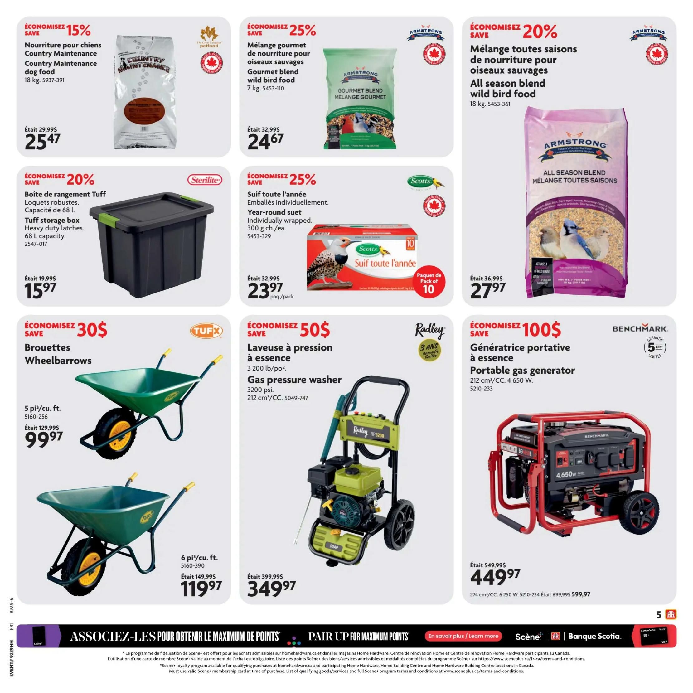 Home Hardware flyer specials page 6 featuring various deals. Save 15% on Country Maintenance dog food, 18 kg, now $25.47. Save 25% on Armstrong Gourmet blend wild bird food, 7 kg, now $24.67. Save 20% on Armstrong All season blend wild bird food, 18 kg, now $27.97. Save 20% on Sterilite Tuff storage box, 68 L capacity, now $15.97. Save 25% on Scotts Year-round suet, 10 pack, now $23.97 per pack. Save 30% on TUFX wheelbarrows, 5 cu. ft., now $99.97. Save 30% on TUFX wheelbarrows, 6 cu. ft., now $119.97. Save $50 on Radley gas pressure washer, 3200 psi, 212 cm³/CC, now $349.97. Save $100 on Benchmark portable gas generator, 212 cm³/CC, 4 650 W, now $449.97. Also features information on the Scene+ loyalty program.