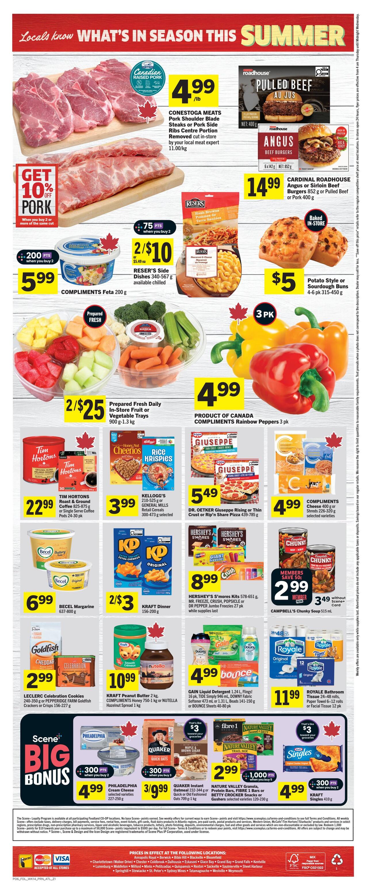 Foodland Weekly Flyer Specials Page 2: Features Conestoga Meats Pork Shoulder Blade Steaks or Pork Side Ribs Centre Portion at $4.99/lb with a 10% off offer when you buy 2 or more of the same cut. Cardinal Roadhouse Angus or Sirloin Beef Burgers 852 g or Pulled Beef or Pork 400 g are $14.99. Potato Style or Sourdough Buns 4-6 pk are $5. Compliments Feta 200 g is $5.99 with 200 bonus Scene+ points when you buy 2. Reser's Side Dishes 340-567 g are 2 for $10. Prepared Fresh Daily In-Store Fruit or Vegetable Trays 900 g are 2 for $25. Compliments Rainbow Peppers 3 pk are $4.99. Tim Hortons Roast & Ground Coffee 825-875 g or Single Serve Coffee Pods 24-30 pk are $22.99. Kellogg's, General Mills Retail Cereals 210-525 g or 300-473 g are $3.99. Dr. Oetker Giuseppe Rising Crust or Thin Crust R/N'Share Pizza 439-785 g are $5.49. Compliments Shredded Cheese 400 g or Sliced Cheese 226-320 g are $4.99. Becel Margarine 637-800 g is $6.99. Kraft Dinner 156-200 g are 2 for $3. Hershey's S'mores Kits 578-651 g, Mr. Freeze, Crush, Popsicle or Dr Pepper Jumbo Freezies 27 pk are $8.99. Campbell's Chunky Soup 515 mL is $2.99 with member pricing (save 50c) or $3.49 without Scene+ card. Leclerc Celebration Cookies 240-350 g or Pepperidge Farm Goldfish Crackers or Crisps 156-227 g are $2.99. Kraft Peanut Butter 2 kg, Compliments Honey 750-1 kg or Nutella Hazelnut Spread 1 kg are $10.99. Gain Liquid Detergent 1.24 L, Flings! 16 pk, Tide Simply 946 mL, Downy Fabric Softener 473 mL or 1.31 L, Beads 141-150 g or Bounce Sheets 40-80 pk are $4.99. Royale Bathroom Tissue 6-12 rolls or Paper Towel 6-12 rolls or Facial Tissue 12 pk are $11.99. Scene+ Big Bonus offers include Philadelphia Cream Cheese selected varieties 227-250 g for $4.99 with 300 bonus Scene+ points when you buy 2. Quaker Instant Oatmeal 232-344 g or Quick or Old Fashioned Oats 709 g are 3 for $9.99. Nature Valley Granola Bars, Fibre 1 Bars or Betty Crocker Snacks or Cookies selected varieties 120-230 g are $2.99 with 1,000 bonus Scene+ points when you buy 5. Kraft Singles 410 g are $4.99 with 300 bonus Scene+ points when you buy 2.
