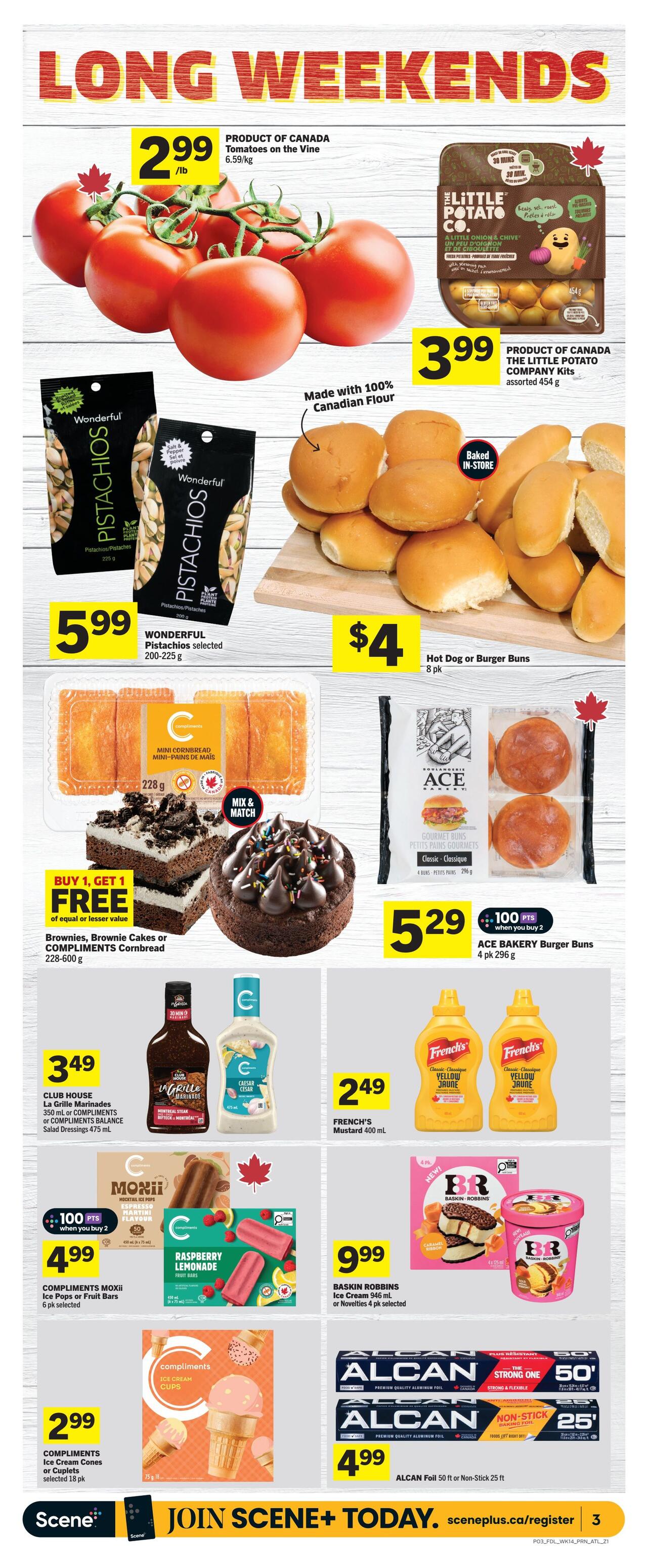 Foodland weekly flyer specials page 4 features 'Long Weekends' deals. Product of Canada Tomatoes on the Vine are $2.99/lb. The Little Potato Company assorted kits are $3.99. Wonderful Pistachios selected 200-225g are $5.99. Baked in-store Hot Dog or Burger Buns (8 pk) are $4. Buy 1, Get 1 Free on Brownies, Brownie Cakes or Compliments Cornbread (228-600g). Club House La Grille Marinades 350ml or Compliments Balance Salad Dressings 475ml are $3.49. French's Mustard 400ml is $2.49. Compliments MOXiI Ice Pops or Fruit Bars (6 pk selected) are $4.99 with 100 Scene+ points when you buy 2. Compliments Raspberry Lemonade Fruit Bars are also featured. Baskin Robbins Ice Cream 946ml or Novelties (4 pk selected) are $9.99. Compliments Ice Cream Cones or Cuplets (18 pk) are $2.99. Alcan foil 50 ft or Non-Stick 25 ft is $4.99. Join Scene+ today at sceneplus.ca/register.