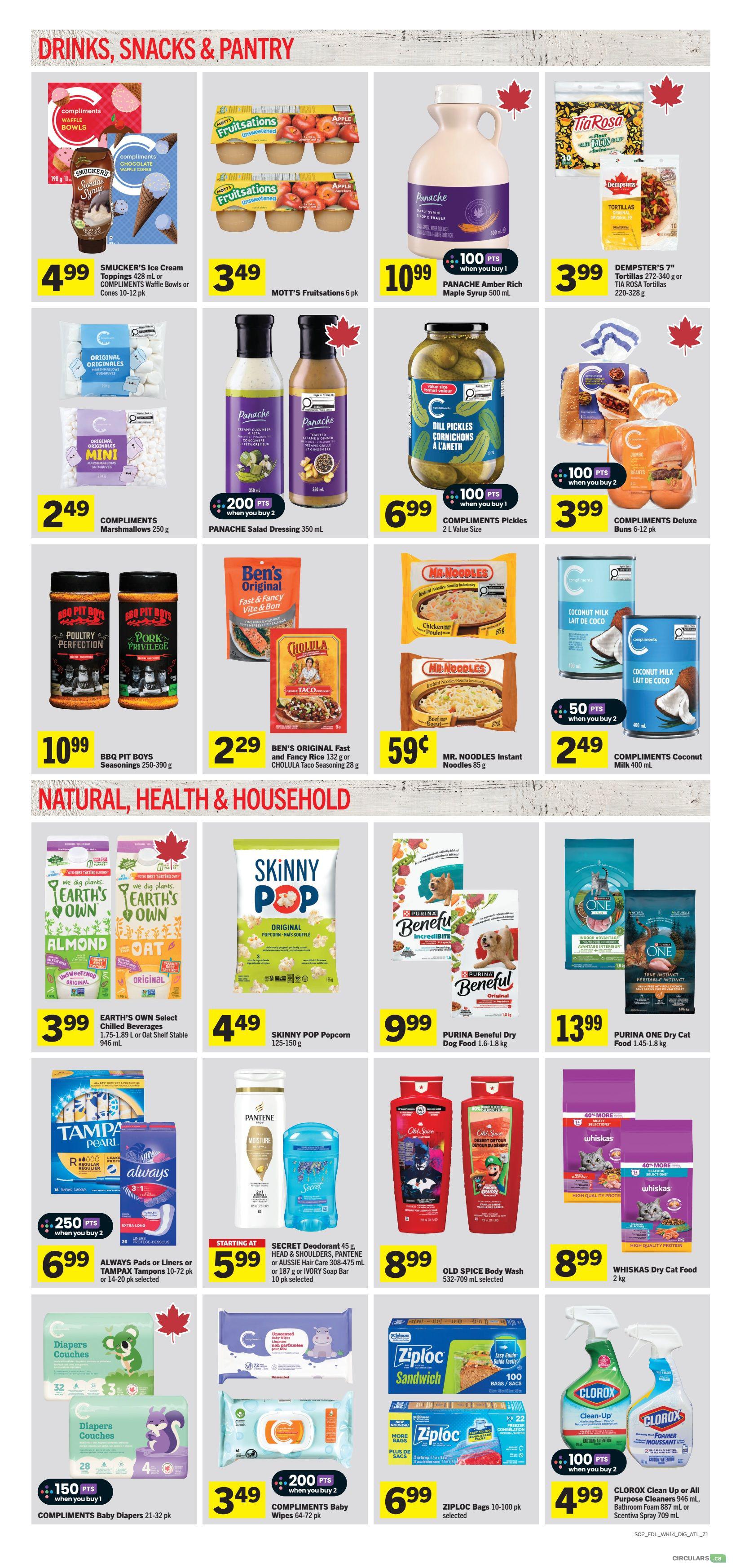 Foodland weekly flyer specials page 8 features drinks, snacks, pantry, and natural, health & household items. In the drinks and snacks section, find Smucker's Ice Cream Toppings or Compliments Waffle Bowls or Cones for $4.99, Mott's Fruitsations for $3.49, Panache Amber Rich Maple Syrup for $10.99 with 100 bonus points when you buy 1, and Dempster's or Tia Rosa Tortillas for $3.99. Also available are Compliments Marshmallows for $2.49, Panache Salad Dressing for $2.49 with 200 bonus points when you buy 2, Compliments Pickles for $6.99, and Compliments Deluxe Buns for $3.99 when you buy 2 with 100 bonus points. BBQ Pit Boys Seasonings are $10.99, Ben's Original Fast and Fancy Rice or Cholula Taco Seasoning is $2.29, Mr. Noodles Instant Noodles are $0.59, and Compliments Coconut Milk is $2.49 when you buy 2 with 50 bonus points. The natural, health & household section includes Earth's Own Select Chilled Beverages for $3.99, Skinny Pop Popcorn for $4.49, Purina Beneful Dry Dog Food for $9.99, and Purina ONE Dry Cat Food for $13.99. Always Pads or Liners or Tampax Tampons are $6.99 when you buy 2 with 250 bonus points. Secret Deodorant, Head & Shoulders, Pantene or Aussie Hair Care is starting at $5.99. Old Spice Body Wash is $8.99. Whiskas Dry Cat Food is $8.99. Compliments Baby Wipes are $3.49 when you buy 2 with 200 bonus points. Ziploc Bags are $6.99. Clorox Clean Up or All Purpose Cleaners and Clorox Foam or Scentiva Spray are $4.99 when you buy 2 with 100 bonus points.