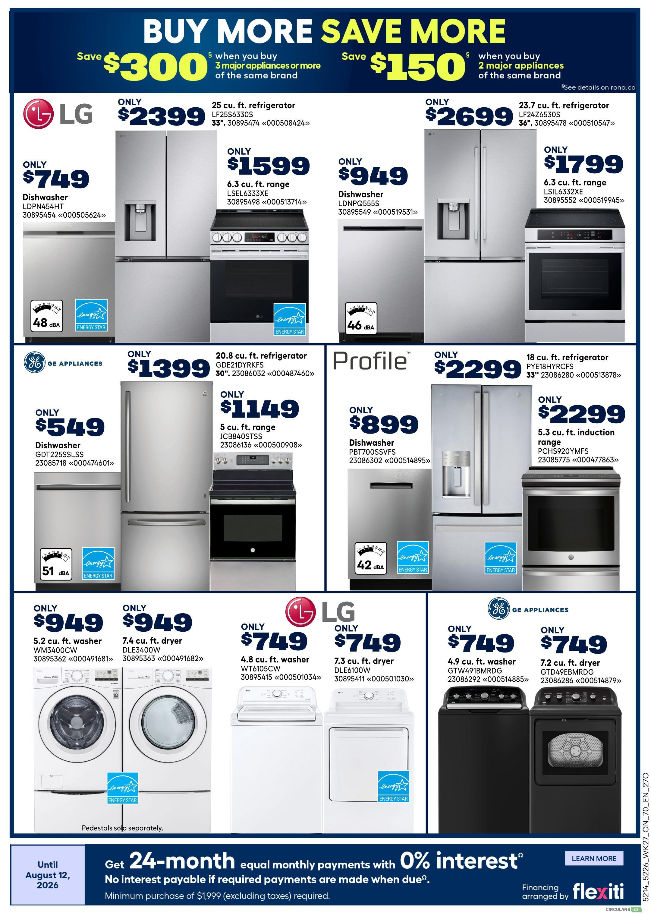 Rona Ontario Weekly Flyer Specials Page 20. Save $300 when you buy 3 major appliances or more of the same brand, and save $150 when you buy 2 major appliances of the same brand. Featured LG appliances include a 25 cu. ft. refrigerator for only $2399, a 6.3 cu. ft. range for only $1599, a dishwasher for only $749, and a 23.7 cu. ft. refrigerator for only $2699. Also available are LG 6.3 cu. ft. ranges for only $1799. GE Appliances offers a 20.8 cu. ft. refrigerator for only $1399, a 5 cu. ft. range for only $1149, and a dishwasher for only $549. Profile appliances include a dishwasher for only $899 and an 18 cu. ft. refrigerator for only $2299, plus a 5.3 cu. ft. induction range for only $2299. LG laundry options include a 5.2 cu. ft. washer for only $949 and a 7.4 cu. ft. dryer for only $949. GE Appliances offers a 4.8 cu. ft. washer for only $749, a 4.9 cu. ft. washer for only $749, and a 7.2 cu. ft. dryer for only $749. Get 24-month equal monthly payments with 0% interest until August 12, 2026, with no interest payable if required payments are made when due. Minimum purchase of $1,999 (excluding taxes) required. Financing arranged by Flexiti.