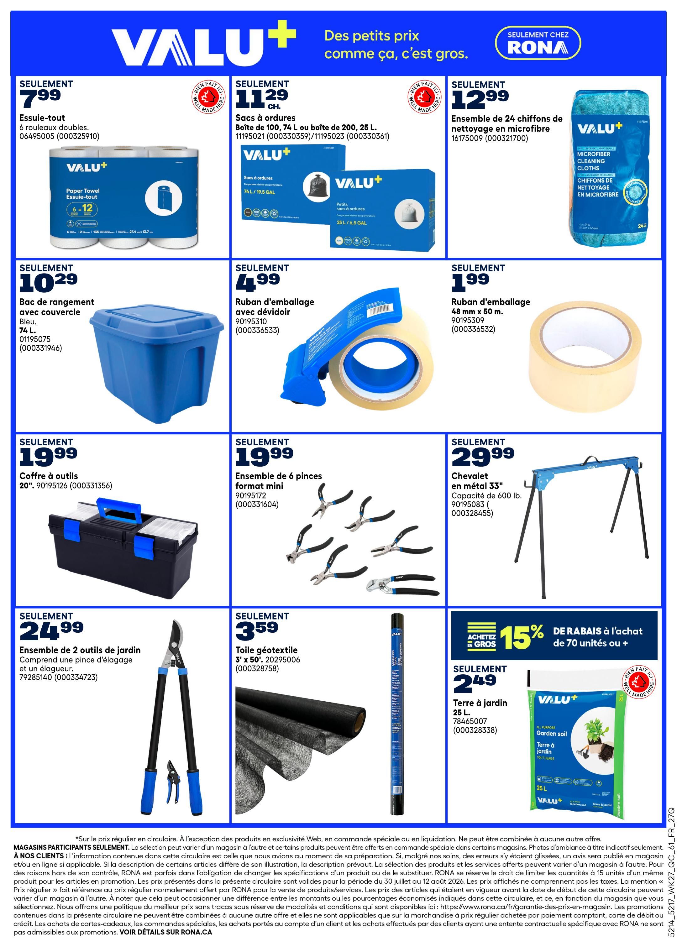 Rona weekly flyer specials page 6 features a variety of home and garden products. Deals include VALU+ 6 double rolls of paper towel for $7.99, VALU+ 74 L or 200 L garbage bags for $11.29, and a 24-pack of VALU+ microfiber cleaning cloths for $12.99. Also available are a 74 L blue storage bin with lid for $10.29, packaging tape with dispenser for $4.99, and a 48 mm x 50 m roll of packaging tape for $1.99. For DIYers, a 20-inch toolbox is $19.99, a mini 6-piece plier set is $19.99, and a 33-inch metal sawhorse with 600 lb capacity is $29.99. Garden essentials include a 2-piece garden tool set (pruner and lopper) for $24.99, 3' x 50' geotextile fabric for $3.59, and 25 L garden soil for $2.49. Additionally, get 15% off bulk purchases of 70 units or more.