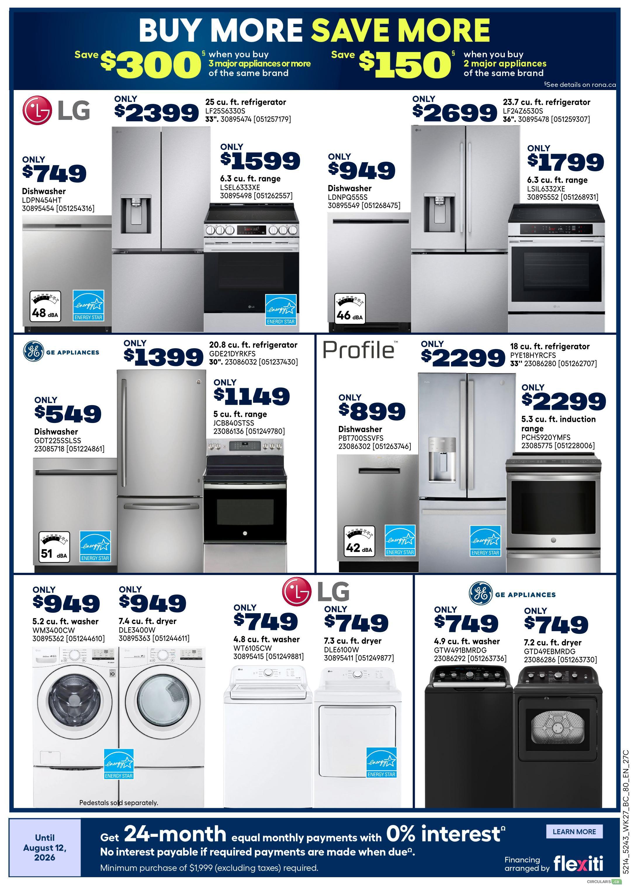 Rona Weekly Flyer Specials Page 20 features major appliance deals. Save $300 when you buy 3 major appliances or more, or save $150 when you buy 2 major appliances or more of the same brand. LG appliances include a 25 cu. ft. refrigerator for $2399, a 6.3 cu. ft. range for $1599, and a dishwasher for $749. GE Appliances offer a 20.8 cu. ft. refrigerator for $1399, a 5 cu. ft. range for $1149, and a dishwasher for $549. Profile appliances include a dishwasher for $899, an 18 cu. ft. refrigerator for $2299, and a 5.3 cu. induction range for $2299. Also featured are LG washers and dryers, including a 5.2 cu. ft. washer for $949 and a 7.3 cu. ft. dryer for $949. GE Appliances washers and dryers are available, with a 4.8 cu. ft. washer for $749 and a 7.2 cu. ft. dryer for $749. All appliances are Energy Star certified. Special financing offer: Get 24-month equal monthly payments with 0% interest on a minimum purchase of $1999 (excluding taxes), valid until August 12, 2026. Financing arranged by Flexiti.