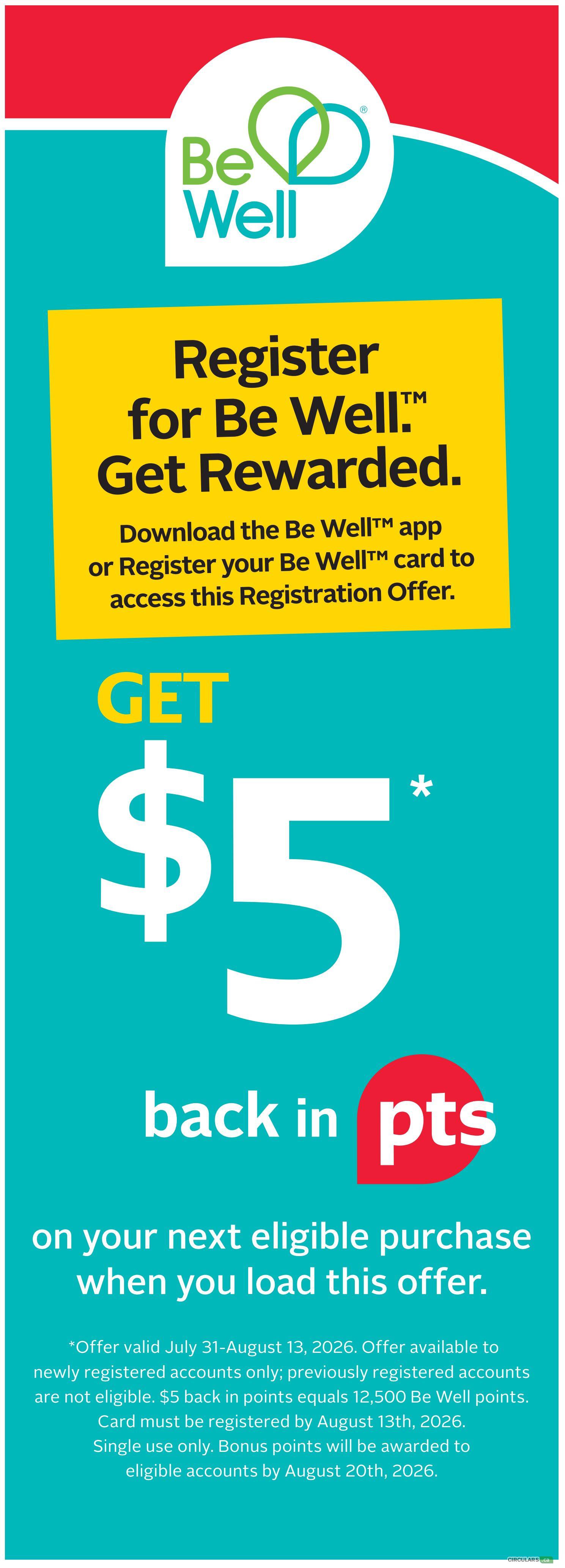 Rexall flyer page 5: Register for Be Well and Get Rewarded. Download the Be Well app or register your Be Well card to access this Registration Offer. Get $5 back in points on your next eligible purchase when you load this offer. Offer valid July 31-August 13, 2026. Available to newly registered accounts only; previously registered accounts are not eligible. $5 back in points equals 12,500 Be Well points. Card must be registered by August 13th, 2026. Single use only. Bonus points will be awarded to eligible accounts by August 20th, 2026.