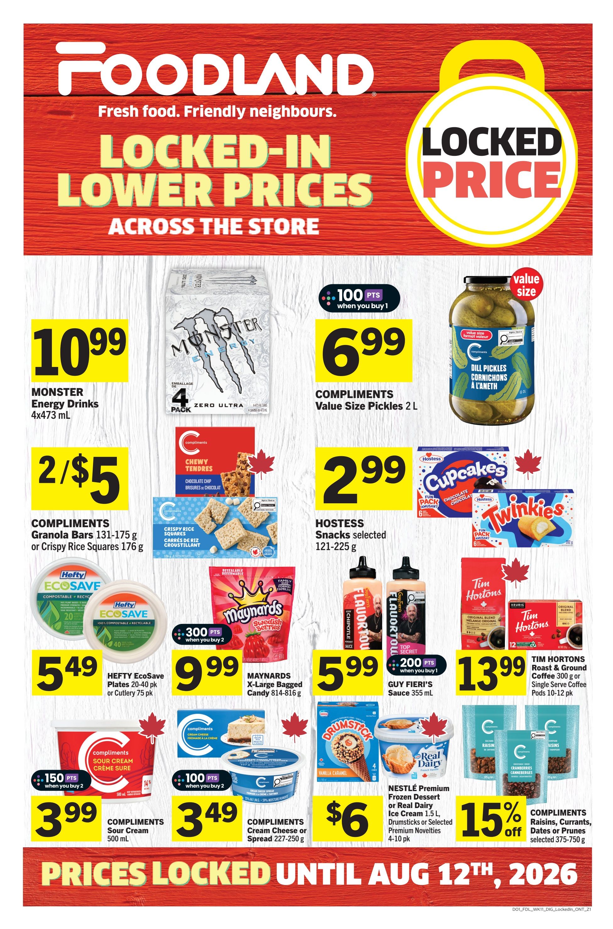 Foodland Ontario weekly flyer specials page 12, featuring 'Locked-In Lower Prices Across the Store'. Monster Energy Drinks 4x473 mL are $10.99. Compliments Value Size Pickles 2 L are $6.99 with 100 bonus points when you buy 1. Compliments Granola Bars 131-175 g or Crispy Rice Squares 176 g are 2 for $5. Hostess Snacks selected 121-225 g are $2.99. Hefty EcoSave Plates 20-40 pk or Cutlery 75 pk are $5.49. Maynards X-Large Bagged Candy 814-816 g are $9.99 with 300 bonus points when you buy 2. Guy Fieri’s Sauce 355 mL is $5.99 with 200 bonus points when you buy 1. Tim Hortons Roast & Ground Coffee 300 g or Single Serve Coffee Pods 10-12 pk are $13.99. Compliments Sour Cream 500 mL is $3.99 with 150 bonus points when you buy 2. Compliments Cream Cheese or Spread 227-250 g is $3.49 with 100 bonus points when you buy 2. Nestlé Premium Frozen Dessert or Real Dairy Ice Cream 1.5 L, Drumsticks or Selected Premium Novelties 4-10 pk are $6. Compliments Raisins, Currants, Dates or Prunes selected 375-750 g are 15% off.000000000000000000000000000000000000000000000% off. Prices locked until August 12th, 2026.