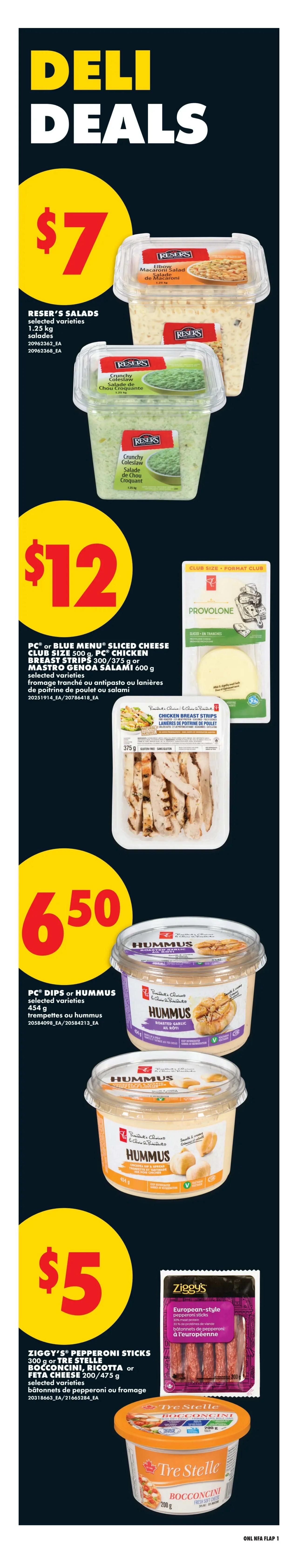 No Frills Deli Deals page 6 features Reser's Salads selected varieties 1.25 kg for $7. Also available are PC or Blue Menu sliced cheese club size 300g, PC chicken breast strips 300g, or Mastro Genoa salami 600g for $12. PC Dips or Hummus selected varieties 454g are on sale for $6.50. Ziggy's pepperoni sticks 300g or Tre Stelle Bocconcini, Ricotta or Feta cheese 200g/475g selected varieties are $5.