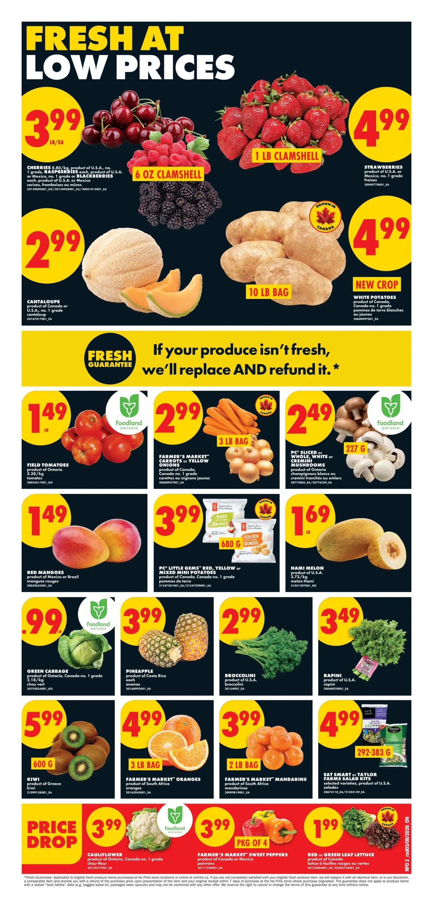 No Frills Ontario Weekly Flyer Specials, Page 2. Fresh produce on sale includes Cherries, Raspberries, and Blackberries for $3.99/lb. Strawberries are $4.99 per 1 lb clamshell. Cantaloupe is $2.99 each, product of Canada or U.S.A. New Crop White Potatoes are $4.99 for a 10 lb bag, product of Canada. Field Tomatoes are $1.49/lb, product of Ontario. Farmer's Market Carrots or Yellow Onions are $2.99 for a 3 lb bag, product of Canada. PC Sliced or Whole White or Cremini Mushrooms are $2.49 for 227g, product of Ontario. Red Mangoes are $1.49 each, product of Mexico or Brazil. PC Little Gems Red, Yellow or Mixed Mini Potatoes are $3.99 per 680g bag, product of Canada. Hami Melon is $1.69/lb, product of U.S.A. Green Cabbage is $0.99/lb, product of Ontario. Pineapple is $3.99 each, product of Costa Rica. Broccolini is $2.99 each, product of U.S.A. Rapini is $3.49/lb, product of U.S.A. Kiwi is $5.99 for 600g, product of Greece. Farmer's Market Oranges are $4.99 for a 3 lb bag, product of South Africa. Farmer's Market Mandarins are $3.99 for a 2 lb bag, product of South Africa. Eat Smart or Taylor Farms Salad Kits are $4.99 for 292-383g. Price Drop: Cauliflower is $3.99, product of Ontario. Farmer's Market Sweet Peppers are $3.99 per pkg of 4, product of Canada or Mexico. Red or Green Leaf Lettuce is $1.99, product of Canada. The flyer also highlights a 'Fresh Guarantee' promising replacement or refund if produce isn't fresh.