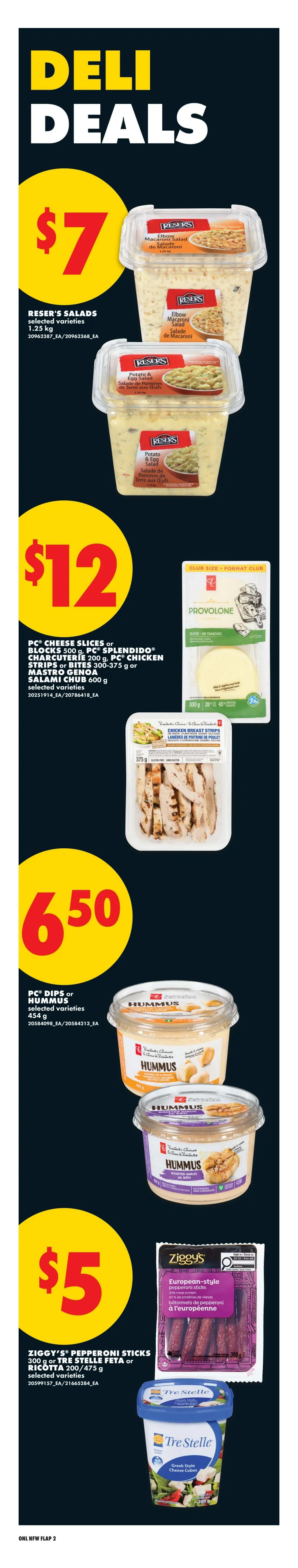 No Frills weekly flyer specials page 7 features deli deals. Save $7 on Reser's Salads, selected varieties, 1.25 kg. Get PC Cheese Slices or Blocks 500 g, PC Splendido Charcuterie 200 g, PC Chicken Strips or Bites 300-375 g, or Mastro Genoa Salami Chub 600 g for $12. Enjoy PC Dips or Hummus, selected varieties, 454 g for $6.50. Also available are Ziggy's Pepperoni Sticks 300 g or Tre Stelle Feta or Ricotta 200/475 g for $5.