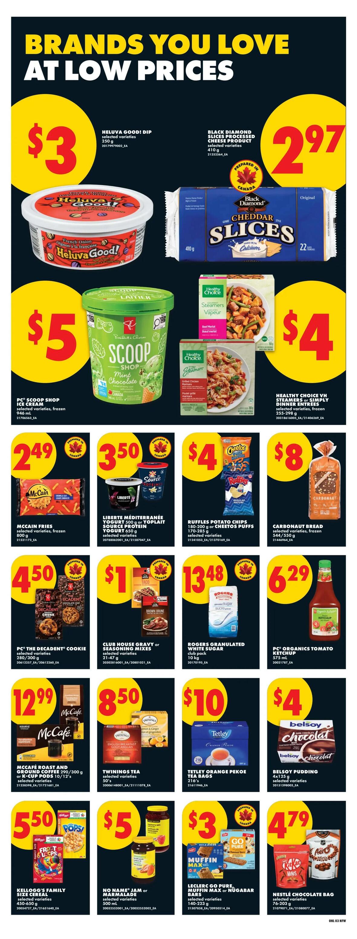 No Frills weekly flyer specials page 9 features brands you love at low prices. Top deals include Heluva Good! Dip for $3, Black Diamond Slices Processed Cheese Product for $2.97, and PC Scoop Shop Ice Cream for $5. Also featured are Healthy Choice VH Steamers or Simply Dinner Entrees for $4. Other offers include McCain Fries for $2.49, Liberté Méditerranéenne Yogurt or Toplaît Source Protein Yogurt for $3.50, Ruffles Potato Chips or Cheetos Puffs for $4, and Carbonaut Bread for $8. Additionally, find PC The Decadent Cookie for $4.50, Club House Gravy or Seasoning Mixes for $1, and Rogers Granulated White Sugar for $13.48. PC Organics Tomato Ketchup is on sale for $6.29. McCafé Roast and Ground Coffee or K-Cup Pods are $12.99, Twinings Tea is $8.50, and Tetley Orange Pekoe Tea Bags are $10. Finally, Kellogg's Family Size Cereal is $5.50, No Name Jam or Marmalade is $5, Leclerc Go Pure, Muffin Max or Nugabar Bars are $3, and Nestlé Chocolate Bag is $4.79.