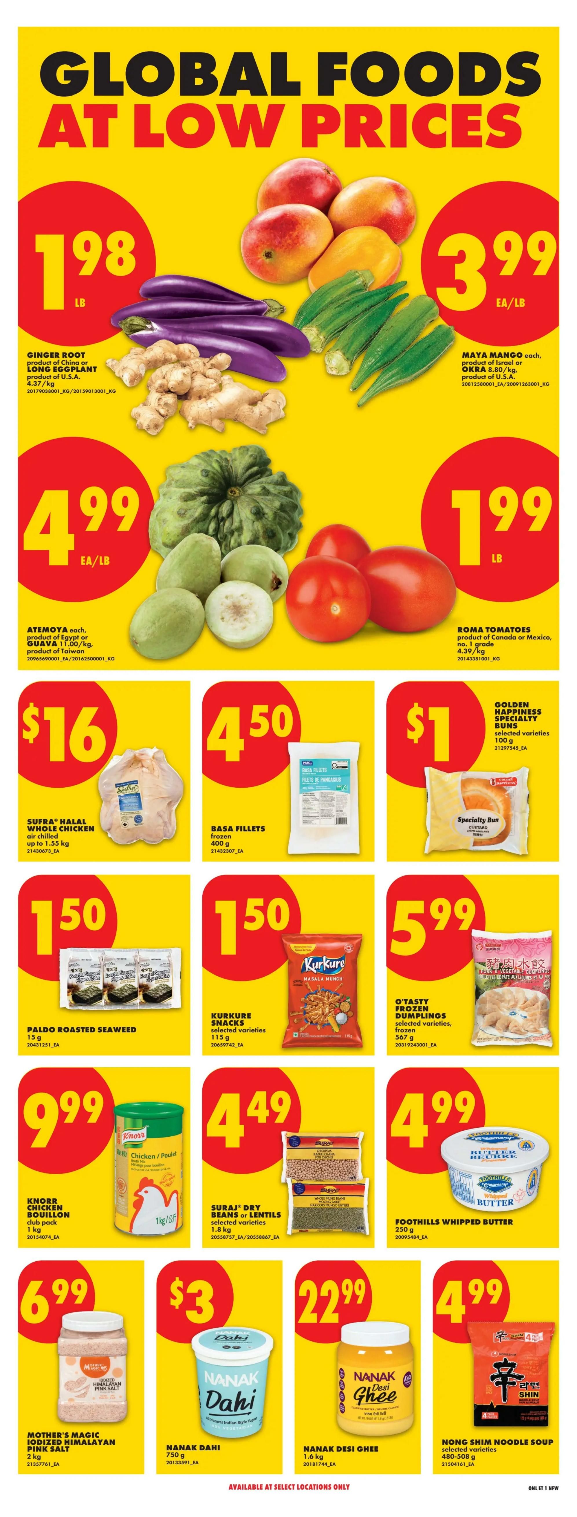 No Frills weekly flyer specials page 15 features Global Foods at Low Prices. On sale are Ginger Root or Long Eggplant for $1.98/lb, Maya Mangoes for $3.99 each/lb, Atemoya or Guava for $4.99/lb, and Roma Tomatoes for $1.99/lb. Also available are Sufra Halal Whole Chicken air-chilled up to 1.5 kg for $16, Basa Fillets frozen 400g for $4.50, and Golden Happiness Specialty Buns selected varieties for $1. Paldo Roasted Seaweed 15g is $1.50, Kurkure Snacks selected varieties 115g is $1.50, and O'Tasty Frozen Dumplings selected varieties 567g is $5.99. Knorr Chicken Bouillon club pack 1 kg is $9.99, Suraj Dry Beans or Lentils selected varieties 1.8 kg is $4.49, and Foothills Whipped Butter 250g is $4.99. Mother's Magic Iodized Himalayan Pink Salt 2 kg is $6.99, Nanak Dahi 750g is $3, Nanak Desi Ghee 1.6 kg is $22.99, and Nong Shim Noodle Soup selected varieties 480-508g is $4.99. Some items are available at select locations only.