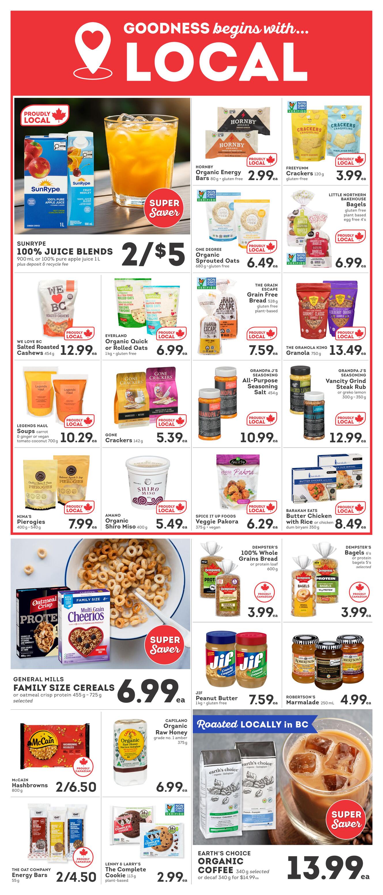 IGA British Columbia weekly flyer specials page 3. Features a 'Goodness begins with... LOCAL' theme. SunRype 100% Juice Blends are on a Super Saver special at 2 for $5. Hornby Organic Energy Bars are $2.99 each. Freeyumm Crackers are $3.99 each. Little Northern Bakehouse Bagels are $6.99 each. We Love BC Salted Roasted Cashews are $12.99. Everland Organic Quick or Rolled Oats are $6.99. One Degree Organic Sprouted Oats are $6.49. The Grain Escape Grain Free Bread is $7.59. The Granola King Granola is $13.49. Legends Haul Soups are $10.29. Gone Crackers are $5.39. Grandpa J's Seasoning All-Purpose Salt is $10.99. Grandpa J's Seasoning Vancity Grind Steak Rub is $12.99. Nina's Pierogies are $7.99. Amano Organic Shiro Miso is $5.49. Spice It Up Foods Veggie Pakora are $6.29. Barakah Eats Butter Chicken with Rice is $8.49. General Mills Family Size Cereals or oatmeal crisp protein cereal are $6.99. Dempster's 100% Whole Grains Bread or protein loaf is $3.99. Dempster's Bagels are $3.99. Jif Peanut Butter is $7.59. Robertson's Marmalade is $4.99. McCain Hashbrowns are 2 for $6.50. Capilano Organic Raw Honey is $6.99. The Oat Company Energy Bars are 2 for $4.50. Lenny & Larry's The Complete Cookie is $2.99. Earth's Choice Organic Coffee is $13.99 or decaf for $14.99.