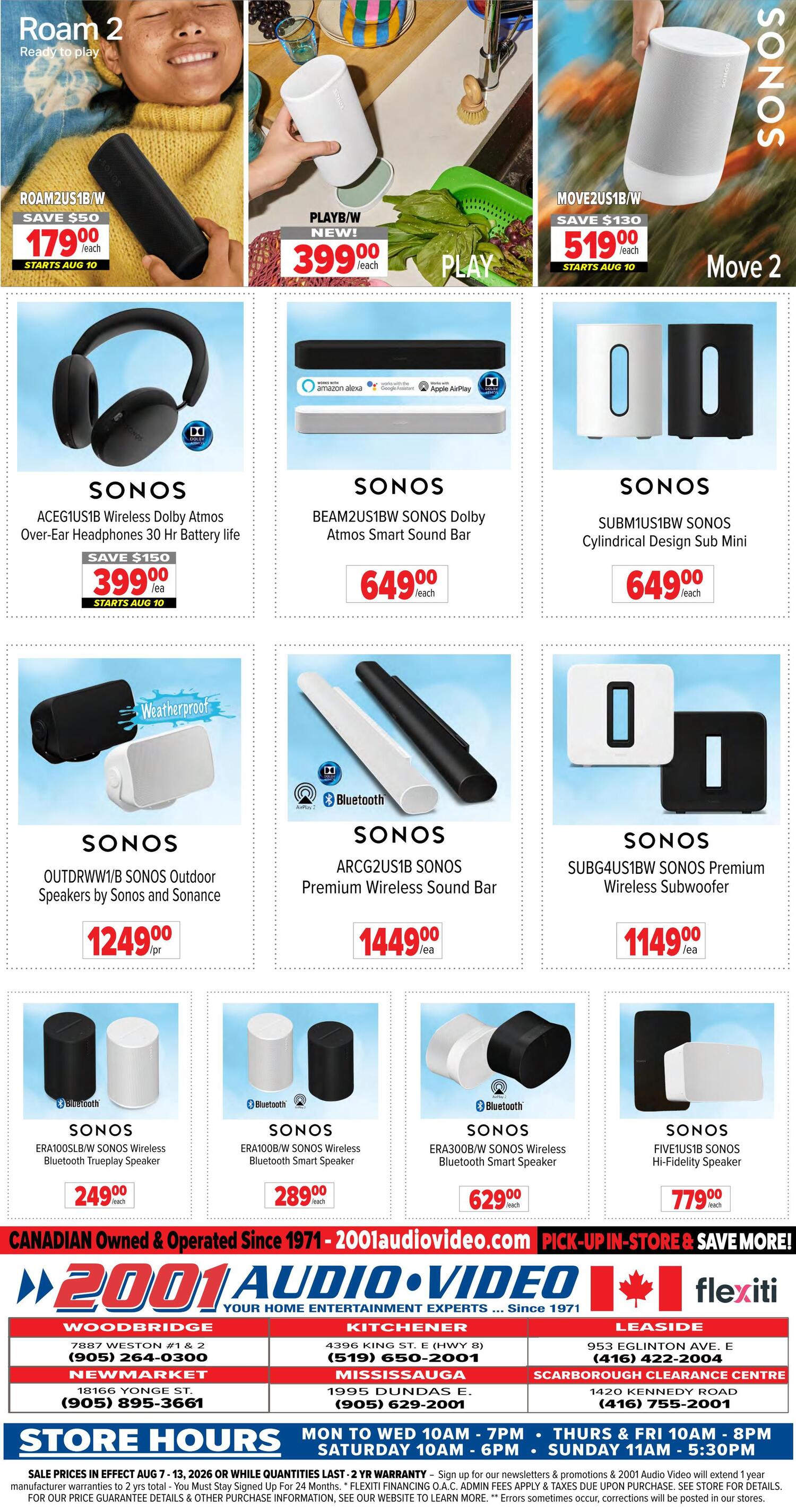 2001 Audio Video weekly flyer specials page 15 features a variety of Sonos audio products. The Sonos Roam 2 is available for $179.00 with a $50 saving, starting August 10. The Sonos Play:1 is new and priced at $399.00 each. The Sonos Move 2 is on sale for $519.00 with a $130 saving, starting August 10. Featured Sonos soundbars include the ACEG1US1B Wireless Dolby Atmos Over-Ear Headphones for $399.00 (save $150), starting August 10; the BEAM2US1BW SONOS Dolby Atmos Smart Sound Bar for $649.00 each; and the SUBM1US1BW SONOS Cylindrical Design Sub Mini for $649.00 each. Also available are the OUTDRWW1/B SONOS Outdoor Speakers by Sonos and Sonance for $1249.00 per pair; the ARCG2US1B SONOS Premium Wireless Sound Bar for $1449.00 each; and the SUBG4US1BW SONOS Premium Wireless Subwoofer for $1149.00 each. Additionally, the flyer showcases the SONOS ERA100SLB/W SONOS Wireless Bluetooth Trueplay Speaker for $249.00 each, the ERA100B/W SONOS Wireless Bluetooth Smart Speaker for $289.00 each, the ERA300B/W SONOS Wireless Bluetooth Smart Speaker for $629.00 each, and the FIVE1US1B SONOS Hi-Fidelity Speaker for $779.00 each. The flyer also includes store contact information and hours for Woodbridge, Newmarket, Kitchener, Mississauga, and Leaside locations. Sale prices are valid August 7-13, 2026, or while quantities last.