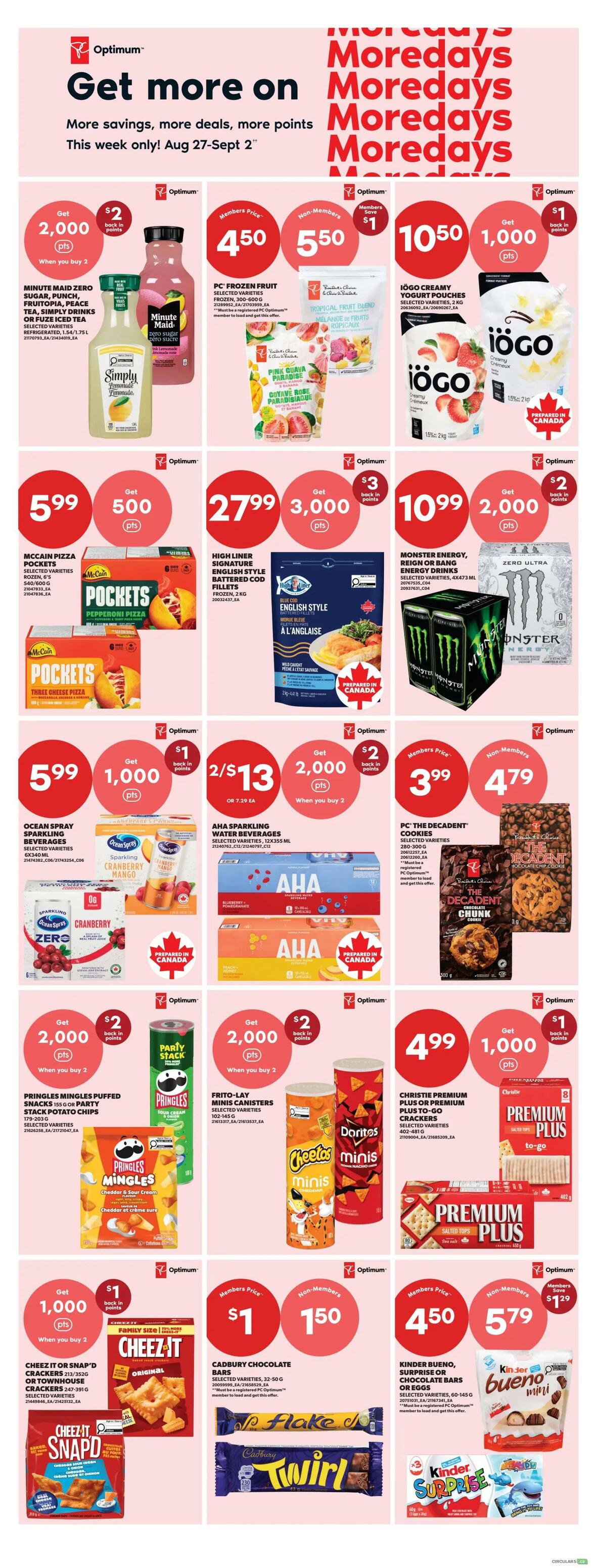 Real Canadian Superstore weekly flyer specials for August 27 to September 2. Get more savings, more deals, and more Optimum points. Featured items include Minute Maid Zero Sugar drinks with 2,000 bonus points when you buy 2, and PC Frozen Fruit for $4.50 for members. IOGO Creamy Yogurt Pouches are $10.50 with 1,000 bonus points. McCain Pockets are $5.99 and High Liner Signature English Style Battered Cod Fillets are $27.99 with 3,000 bonus points. Monster Energy Drinks are $10.99 with 2,000 bonus points. Ocean Spray Sparkling Beverages are 2 for $13, AHA Sparkling Water Beverages are 2 for $13, and Pringles Mini Puffs are 2 for $7.00 with 2,000 bonus points. Frito-Lay Mini Canisters are $4.99. PC The Decadent Cookies are $3.99 for members. Christie Premium Plus or Premium Plus To-Go Crackers are $4.99. Cheez-It or Snap'd Crackers or Townhouse Crackers are $5.99 with 1,000 bonus points. Cadbury Chocolate Bars are $1 for members, and Kinder Bueno, Surprise or Chocolate Bars are $4.50 for members.