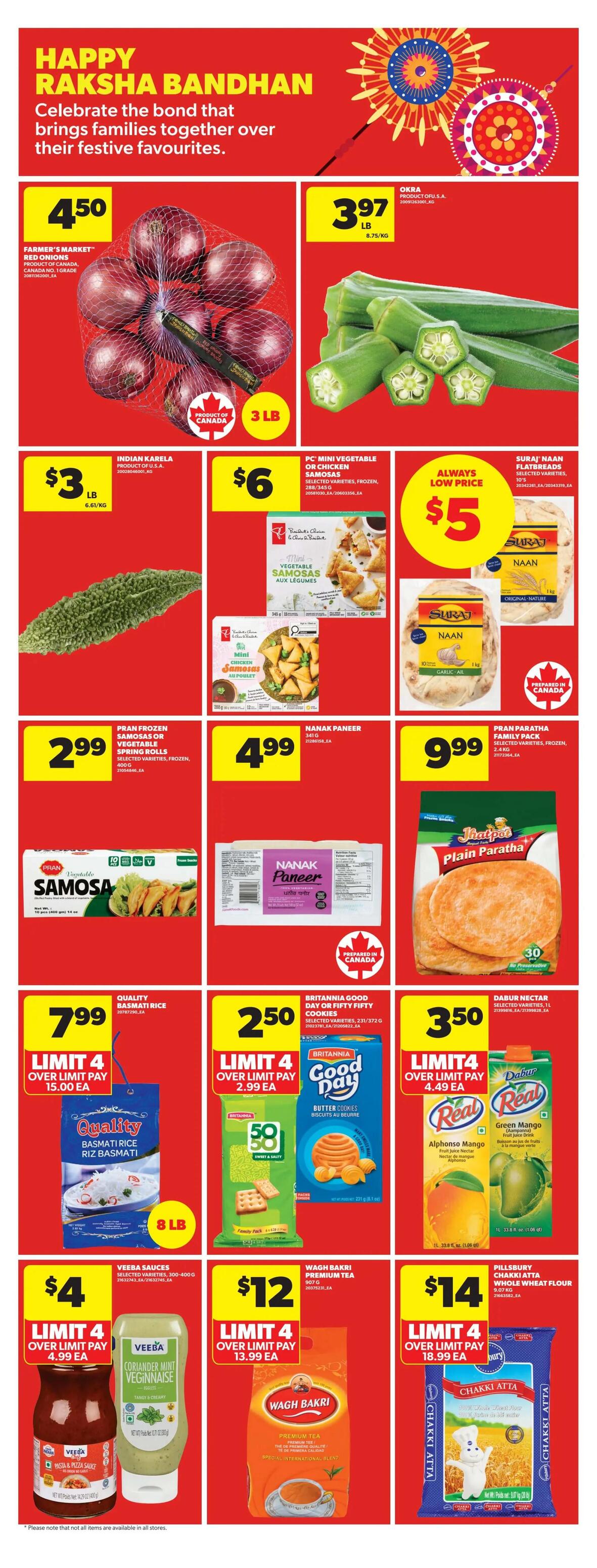 Real Canadian Superstore weekly flyer specials page 16 features 'Happy Raksha Bandhan' celebration with festive favourites. Farmer's Market Red Onions are $4.50 for a 3 lb bag. Okra is $3.97 per lb. Indian Karela is $3 per lb. PC Mini Vegetable or Chicken Samosas are $6. Suraj Naan Flatbreads are an Always Low Price of $5. Pran Frozen Samosas or Vegetable Spring Rolls (400g) are $2.99. Nanak Paneer (341g) is $4.99. Pran Paratha Family Pack (2.4kg) is $9.99. Quality Basmati Rice (8 lb) is $7.99 with a limit of 4, over limit pay $15.00 each. Britannia Good Day or Fifty Fifty Cookies (231/372g) are $2.50 with a limit of 4, over limit pay $2.99 each. Dabur Nectar Alphonso Mango juice (1L) is $3.50 with a limit of 4, over limit pay $4.49 each. Veeba Sauces (300-400g) are $4 with a limit of 4, over limit pay $4.99 each. Wagh Bakri Premium Tea (907g) is $12 with a limit of 4, over limit pay $13.99 each. Pillsbury Chakki Atta Whole Wheat Flour (9.07kg) is $14 with a limit of 4, over limit pay $18.99 each.