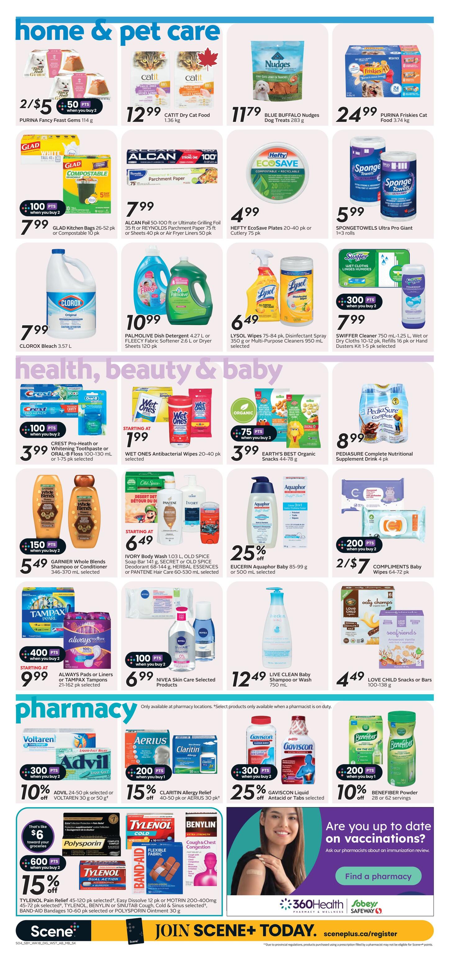 Safeway weekly flyer specials page 11 features home & pet care, health, beauty & baby, and pharmacy sections. In home & pet care, find Purina Fancy Feast cat food 2/$5, Catit Dry Cat Food 1.36 kg for $12.99, Blue Buffalo Nudges Dog Treats 283 g for $11.79, and Purina Friskies Cat Food 3.74 kg for $24.99. Also available are Glad Kitchen Bags 26-52 pk or Compostable 10 pk for $7.99 with 50 bonus pts when you buy 2, Alcan Foil 50-100 ft or Ultimate Grilling Foil 35 ft or Reynolds Parchment Paper 75 ft or Sheets 40 pk or Air Fryer Liners 50 pk for $7.99, Hefty EcoSave Plates 20-40 pk or Cutlery 75 pk for $4.99, and Spongetowels Ultra Pro Giant 1=3 rolls for $5.99. Clorox Bleach 3.57 L is $7.99. Palmolive Dish Detergent 4.27 L or Fleecy Fabric Softener 2.6 L or Dryer Sheets 120 pk is $10.99. Lysol Wipes 75-84 pk, Disinfectant Spray 350 g or Multi-Purpose Cleaners 950 mL selected are $6.49. In health, beauty & baby, Crest Pro-Health or Oral-B Floss 100-130 mL or 1-75 pk selected are $3.99 with 100 bonus pts when you buy 2. Wet Ones Antibacterial Wipes 20-40 pk selected start at $1.99. Earth's Best Organic Snacks 44-78 g are $3.99 with 75 bonus pts when you buy 3. Garnier Whole Blends Shampoo or Conditioner 340-370 mL selected are $5.49 with 150 bonus pts when you buy 2. Ivory Body Wash 1.03 L, Old Spice Soap Bar 144 g, Secret or Old Spice Deodorant 68-144 g, Herbal Essences or Pantene Hair Care 60-530 mL selected start at $6.49. Eucerin Aquaphor Baby 85-99 g or 500 mL selected is 25% off. Pediasure Complete Nutritional Supplement Drink 4 pk is $8.99. Always Pads or Liners or Tampax Tampons 21-162 pk selected start at $9.99 with 400 bonus pts when you buy 2. Nivea Skin Care Selected Products are $6.99 with 100 bonus pts when you buy 2. Compliments Baby Wipes 64-72 pk are 2/$7 with 200 bonus pts when you buy 2. Live Clean Baby Shampoo or Wash 750 mL is $12.49. Love Child Snacks or Bars 100-138 g are $4.49. In pharmacy, Advil 24-50 pk selected or Voltaren 30 g or 50 g selected are 10% off with 300 bonus pts when you buy 2. Claritin Allergy Relief 40-50 pk or Aerius 30 pk selected are 15% off with 200 bonus pts when you buy 2. Gaviscon Liquid Antacid or Tabs selected are 25% off with 300 bonus pts when you buy 2. Benefiber Powder 28 or 62 servings are 10% off with 200 bonus pts when you buy 1. Tylenol Pain Relief 45-120 pk selected, Easy Release 12 pk, Cold & Sinus selected, or Motrin 200-400mg 45-72 pk selected are 15% off. Tylenol Cold & Sinus, Benylin, or Sinutab Cough, Cold & Sinus selected, Band-Aid Bandages 10-60 pk selected or Polysporin Ointment 30 g are $6 with 600 bonus pts when you buy 2. The flyer also promotes vaccination information and finding a pharmacy.