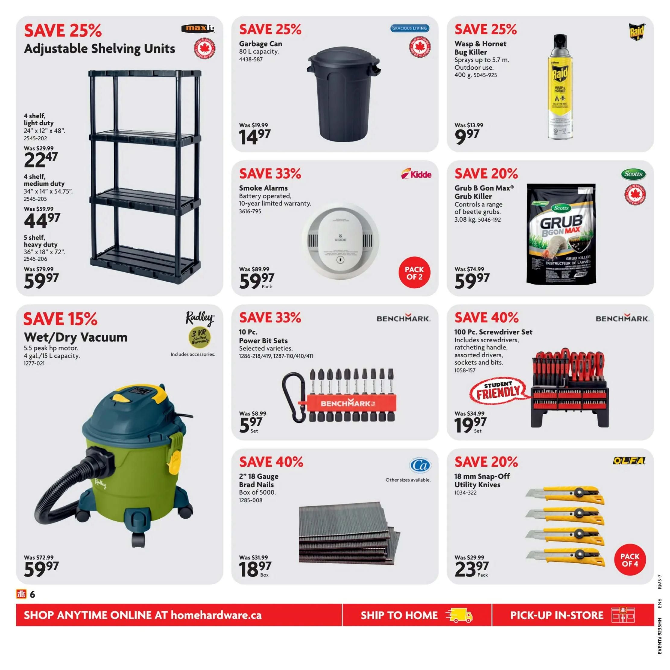 Home Hardware flyer specials page 16 features savings on various home and hardware items. Save 25% on Maxii Adjustable Shelving Units, with 4-shelf light duty units at $22.47 and 5-shelf heavy duty units at $44.97. Also save 25% on Gracious Living 80 L Garbage Cans for $14.97 and Raid Wasp & Hornet Bug Killer sprays for $9.97. Save 33% on Kidde Smoke Alarms, battery operated with a 10-year limited warranty, priced at $59.97 for a pack of 2. Save 20% on Scotts Grub B Gon Max Grub Killer for $59.97. Save 15% on Radley 5.5 peak hp Wet/Dry Vacuums with 4 gal./15 L capacity for $59.97. Save 33% on Benchmark 10 Pc. Power Bit Sets for $5.97 per set. Save 40% on Benchmark 100 Pc. Screwdriver Sets, including screwdrivers, ratcheting handle, assorted drivers, sockets and bits, for $19.97 per set. Save 40% on 2' 18 Gauge Brad Nails, box of 5000, for $18.97 per box. Save 20% on Olfa 18 mm Snap-Off Utility Knives, pack of 4, for $23.97 per pack. Shop anytime online at homehardware.ca.