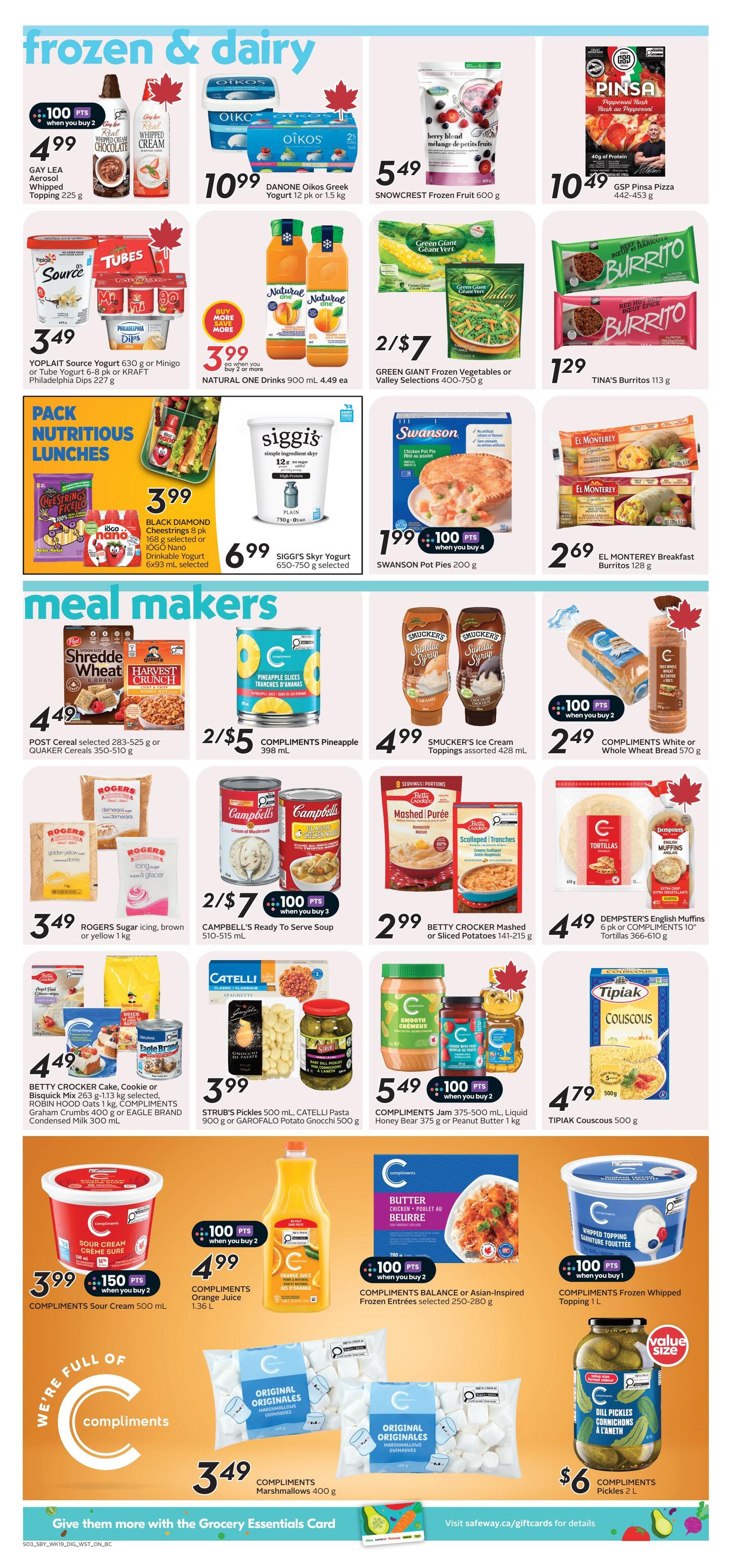 Safeway flyer page 13 featuring frozen & dairy and meal makers sections. Frozen & Dairy deals include Gay Lea Aerosol Whipped Chocolate Topping for 4.99 with 100 bonus points when you buy 2, Danone Oikos Greek Yogurt 12 pk or 1.5 kg for 10.99, Snowcrest Frozen Fruit 600 g for 5.49, GSP Pinsa Pizza 442-453 g for 10.49, Yoplait Source Yogurt 630 g or Minigo or Tube Yogurt 6-8 pk or Kraft Philadelphia Dips 227 g for 3.49, Natural One Drinks 900 mL for 3.99 when you buy 2 or more, Green Giant Frozen Vegetables or Valley Selections 400-750 g for 2/$7, and Tina's Burritos 113 g for 1.29. Also featured are Black Diamond Cheestrings 8 pk 168 g or iOgo Nano Drinkable Yogurt 6x93 mL for 3.99, and Siggi's Skyr Yogurt 650-750 g for 6.99. Swanson Pot Pies 200 g are 1.99 with 100 bonus points when you buy 4, and El Monterey Breakfast Burritos 128 g are 2.69. Meal Makers include Post Cereals 283-525 g or Quaker Cereals 350-510 g for 4.49, Compliments Pineapple Slices 398 mL for 2/$5, Smucker's Ice Cream Toppings assorted 428 mL for 4.99, and Compliments White or Whole Wheat Bread 570 g for 2.49 with 100 bonus points when you buy 2. Rogers Sugar icing, brown or yellow 1 kg is 3.49. Campbell's Ready to Serve Soup 510-515 mL is 2/$7 with 100 bonus points when you buy 3. Betty Crocker Mashed or Sliced Potatoes 141-215 g are 2.99. Betty Crocker Cake, Cookie or Bisquick Mix 263 g-1.13 kg, Compliments Graham Crumbs 400 g or Eagle Brand Condensed Milk 300 mL are 4.49. Strub's Pickles 500 mL, Catelli Pasta 900 g or Garofalo Potato Gnocchi 500 g are 3.99. Compliments Jam 375-500 mL, Liquid Honey Bear 375 g or Peanut Butter 1 kg are 5.49 with 100 bonus points when you buy 2. Dempster's English Muffins 6 pk or Compliments Tortillas 366-610 g are 4.49. Tipiak Couscous 500 g is 4.79. Compliments Sour Cream 500 mL is 3.99 with 150 bonus points when you buy 2. Compliments Orange Juice 1.36 L is 4.99. Compliments Balance or Asian-Inspired Frozen Entrees 250-280 g are 5.49 with 100 bonus points when you buy 2. Compliments Frozen Whipped Topping 1 L is 2.49 with 100 bonus points when you buy 1. Compliments Marshmallows 400 g are 3.49. Compliments Pickles 2 L are 6.00.