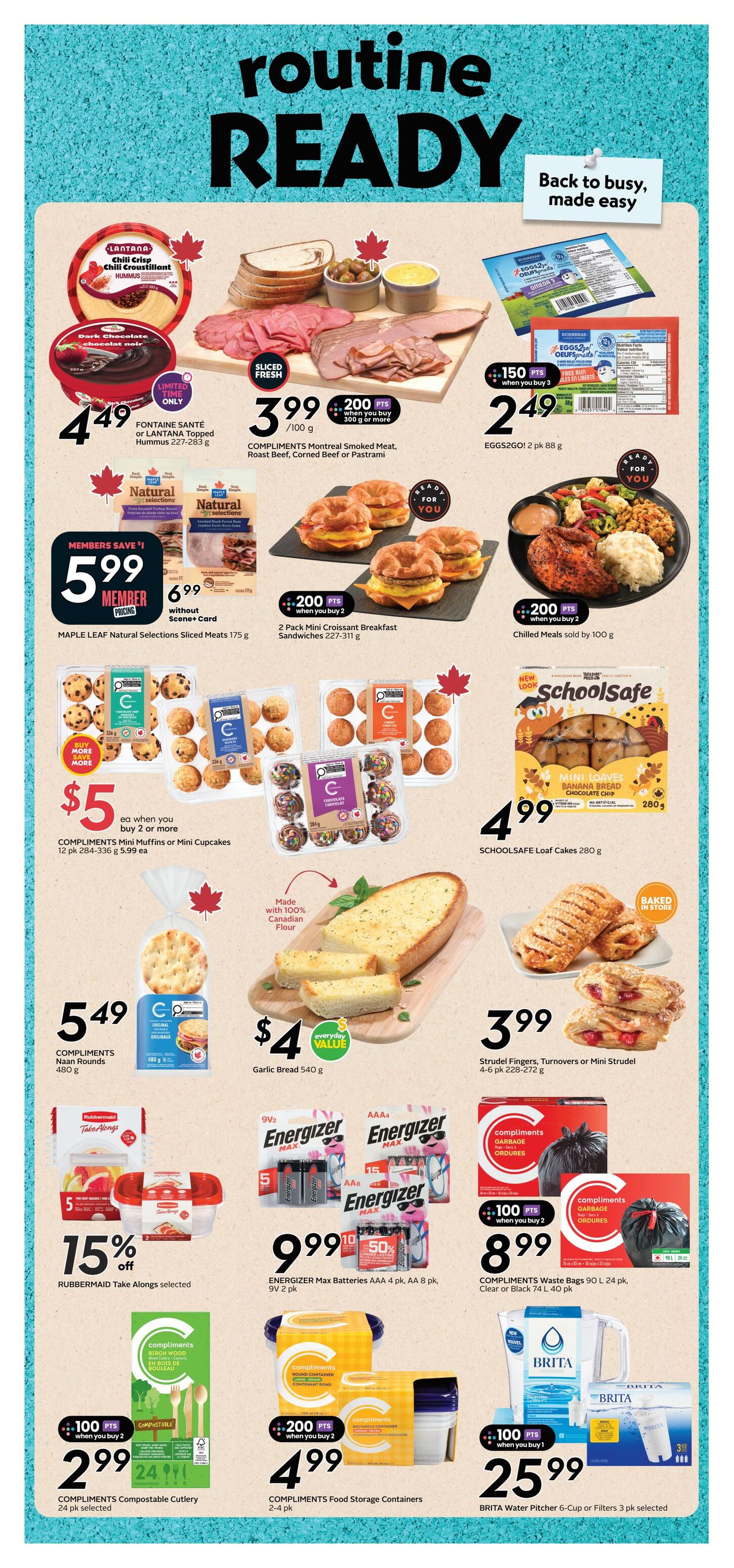 Safeway weekly flyer specials page 19 features routine ready meals and back-to-school essentials. Featured items include Fontain Santé or Lantana Topped Hummus for $4.49, Compliments Montreal Smoked Meat, Roast Beef, Corned Beef or Pastrami for $3.99/100g with 200 bonus points when you buy 300g or more. EGGS2GO! 2 pk 88g is $2.49 with 150 bonus points when you buy 3. Maple Leaf Natural Selections Sliced Meats 175g are $5.99 for members or $6.99 without a Scene+ card. Two packs of Compliments Mini Croissant Breakfast Sandwiches (227-311g) are $5 when you buy 2, earning 200 bonus points. Chilled meals are sold by 100g for $3.99 with 200 bonus points when you buy 2. Compliments Mini Muffins or Mini Cupcakes (12 pk 284-336g) are $5 when you buy 2 or more. SchoolSafe Loaf Cakes 280g are $4.99. Compliments Naan Rounds 480g are $5.49. Garlic Bread 540g is $4. Strudel Fingers, Turnovers or Mini Strudel (4-6 pk 227-272g) are $3.99. Rubbermaid Take Alongs selected items are 15% off. Energizer Max Batteries AAA 4 pk, AA 8 pk, 9V 2 pk are $9.99 with 50% off. Compliments Waste Bags 90 L 24 pk, Clear or Black 74 L 40 pk are $8.99 with 100 bonus points when you buy 2. Compliments Compostable Cutlery 24 pk selected are $2.99 with 100 bonus points when you buy 2. Compliments Food Storage Containers 2-4 pk are $4.99 with 200 bonus points when you buy 2. Brita Water Pitcher 6-Cup or Filters 3 pk selected are $25.99 with 100 bonus points when you buy 1.