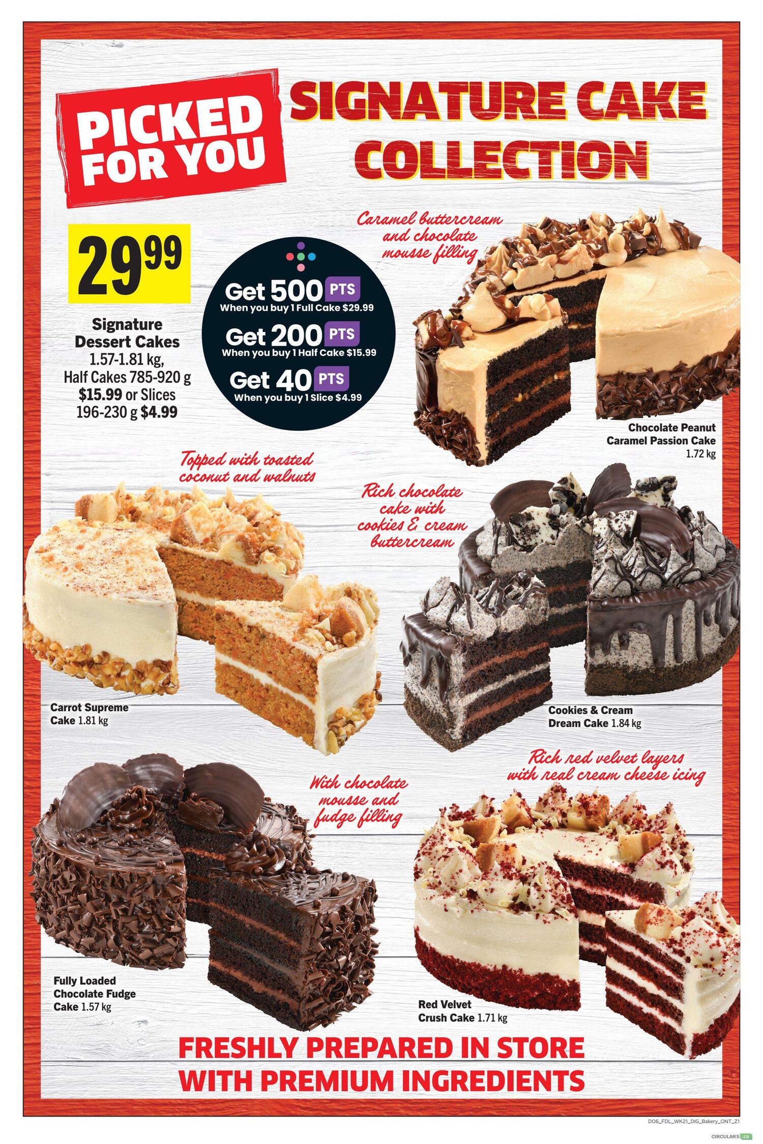 Foodland weekly flyer specials page 10 features the Signature Cake Collection. Get Signature Dessert Cakes for $29.99, available in 1.57-1.81 kg sizes. Half cakes (785-920 g) are $15.99, and slices (196-230 g) are $4.99. Earn bonus points: 500 points when you buy 1 full cake, 200 points when you buy 1 half cake, and 40 points when you buy 1 slice. Featured cakes include: Chocolate Peanut Caramel Passion Cake (1.72 kg) with caramel buttercream and chocolate mousse filling; Carrot Supreme Cake (1.81 kg) topped with toasted coconut and walnuts; Cookies & Cream Dream Cake (1.84 kg) made with rich chocolate cake and cookies & cream buttercream; Fully Loaded Chocolate Fudge Cake (1.57 kg) with chocolate mousse and fudge filling; and Red Velvet Crush Cake (1.71 kg) with rich red velvet layers and real cream cheese icing. All cakes are freshly prepared in store with premium ingredients.