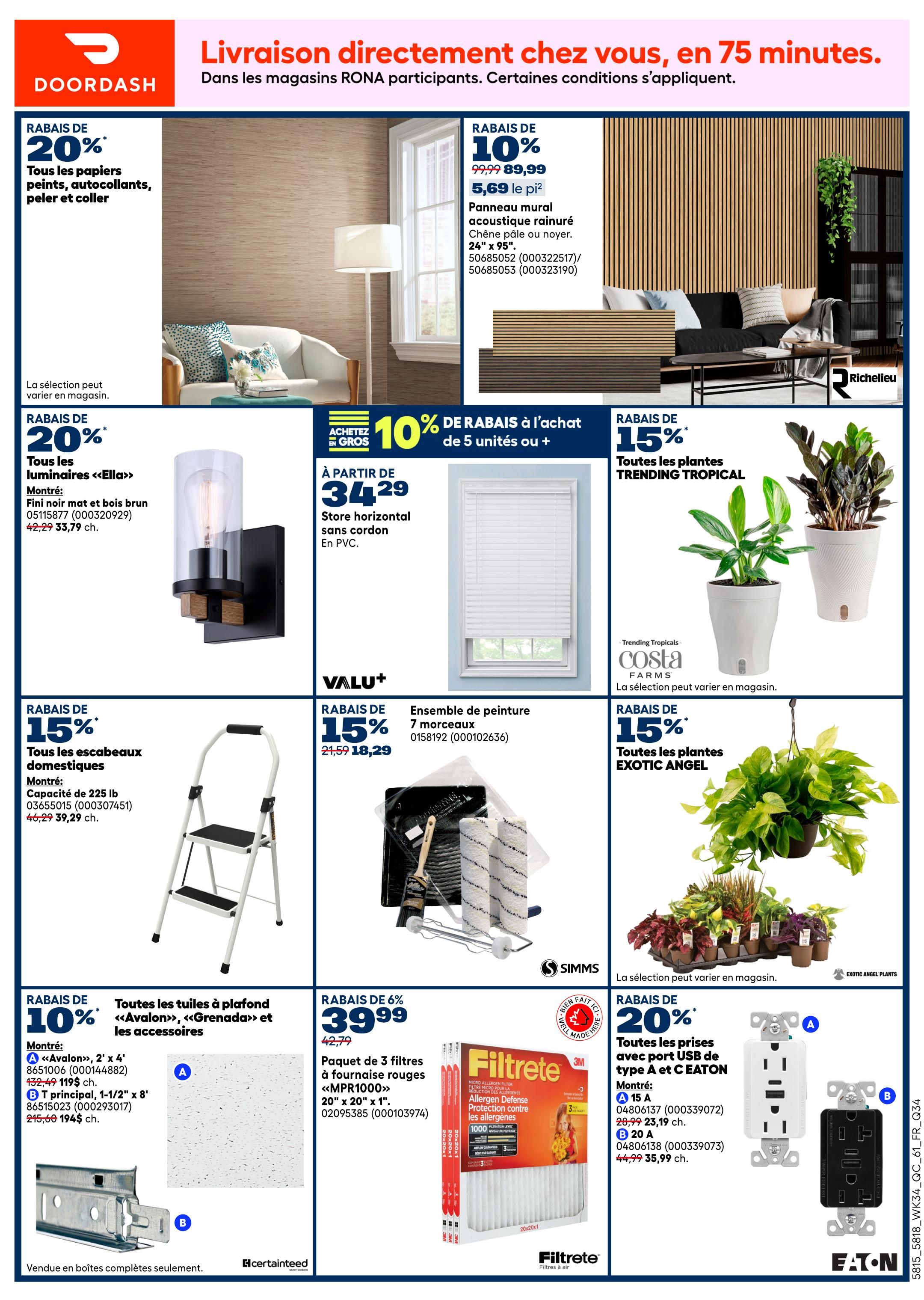 Rona weekly flyer specials, page 9. Features a 20% discount on all peel-and-stick wallpapers. Offers 10% off grooved acoustic wall panels in light oak or walnut, priced at $5.69 per sq. ft. (originally $89.99). Get 20% off all 'Ella' brand light fixtures, with a matte black and brown wood finish model on sale for $33.79 (originally $42.29). Save 10% when buying 5 or more units of 34.29' horizontal corded blinds in PVC. Enjoy 15% off 'TRENDING TROPICAL' plants and 15% off 'EXOTIC ANGEL' plants. Take 15% off all domestic step ladders, with a 225 lb capacity model for $39.29 (originally $46.29). A 7-piece paint roller set is on sale for $18.29 (originally $21.59). Get 10% off 'Avalon', 'Grenada' ceiling tiles and accessories, with 2' x 4' tiles for $119 (originally $132.49) and 1-1/2' x 8' tiles for $194 (originally $215.60). A 3-pack of red 'MPR1000' furnace filters for $39.99 (originally $42.79). Finally, get 20% off all type A and C Eaton outlets with USB ports, with a 15A model for $23.19 (originally $29.99) and a 20A model for $35.99 (originally $44.99). DoorDash delivery is available within 75 minutes for participating Rona stores.