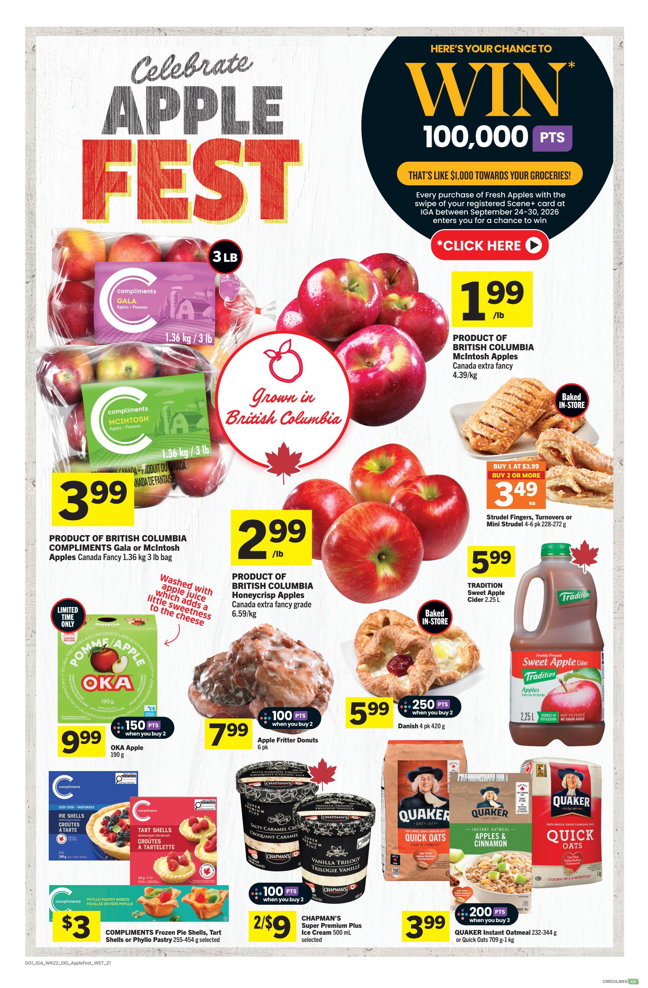 IGA Weekly Flyer Specials Page 10: Celebrate Apple Fest! Win 100,000 IGA points, equivalent to $1,000 towards groceries, with any purchase of Fresh Apples using your registered Scene+ card between September 24-30, 2026. Featured products include: Product of British Columbia Compliments Gala or McIntosh Apples Canada Fancy 1.36 kg bag for $3.99. Product of British Columbia McIntosh Apples Canada extra fancy 4.39/kg for $1.99/lb. Product of British Columbia Honeycrisp Apples Canada extra fancy grade 6.59/kg for $2.99/lb. Baked in-store Strudel Fingers, Turnovers or Mini Strudel 4-6 pk for $3.49 each when you buy 2 at $3.99 each. Baked in-store Danish 4 pk for $5.99, with 250 points when you buy 2. OKA Apple Pommes 190 g for $9.99, with 150 points when you buy 2. Apple Fritter Donuts 6 pk for $7.99, with 100 points when you buy 2. Tradition Sweet Apple Cider 2.25 L for $5.99. Compliments Frozen Pie Shells, Tart Shells or Phyllo Pastry 255-454 g selected for $3. Chapman's Super Premium Plus Ice Cream 500 mL selected for $2/$9, with 100 points when you buy 2. Quaker Instant Oatmeal 232-344 g or Quick Oats 709 g-1 kg for $3.99, with 200 points when you buy 2.